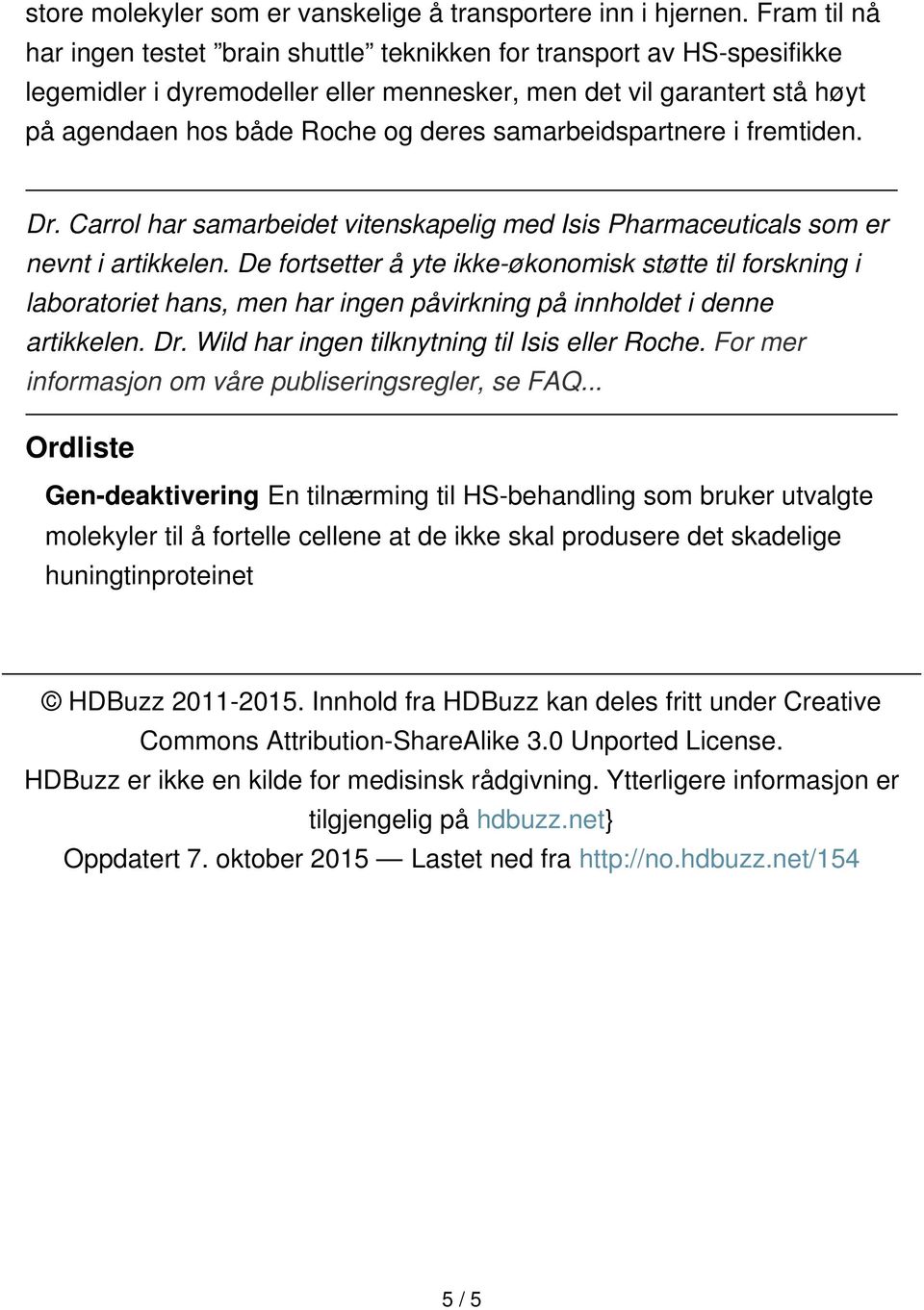 samarbeidspartnere i fremtiden. Dr. Carrol har samarbeidet vitenskapelig med Isis Pharmaceuticals som er nevnt i artikkelen.