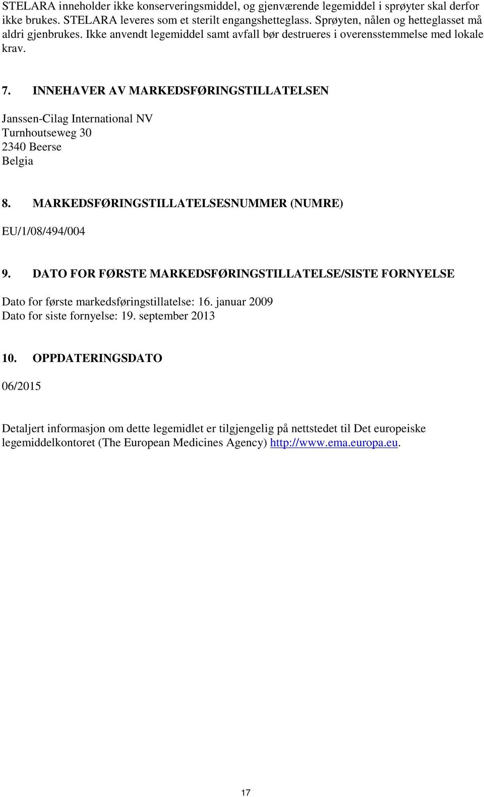 INNEHAVER AV MARKEDSFØRINGSTILLATELSEN Janssen-Cilag International NV Turnhoutseweg 30 2340 Beerse Belgia 8. MARKEDSFØRINGSTILLATELSESNUMMER (NUMRE) EU/1/08/494/004 9.