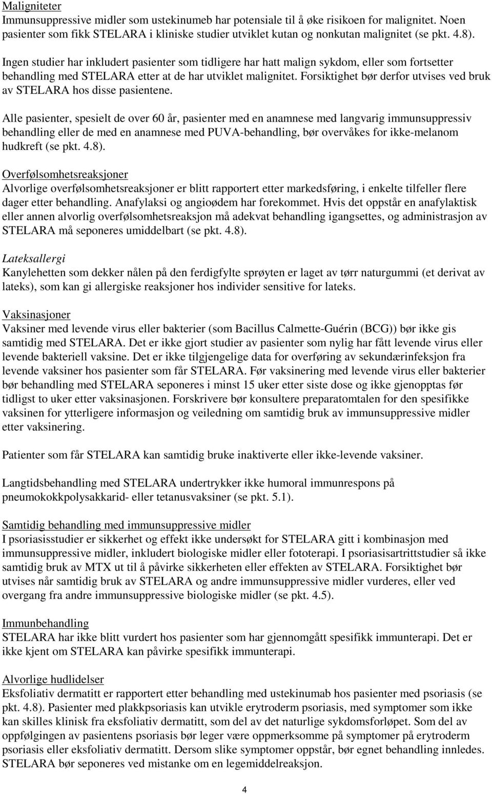 Forsiktighet bør derfor utvises ved bruk av STELARA hos disse pasientene.