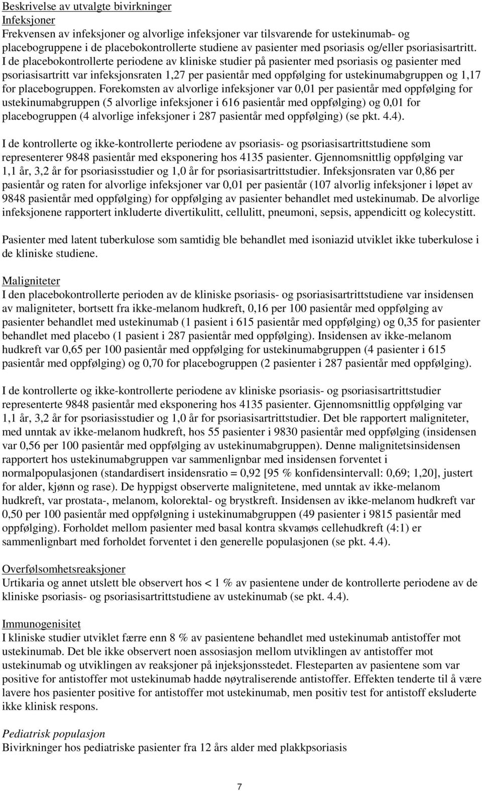 I de placebokontrollerte periodene av kliniske studier på pasienter med psoriasis og pasienter med psoriasisartritt var infeksjonsraten 1,27 per pasientår med oppfølging for ustekinumabgruppen og