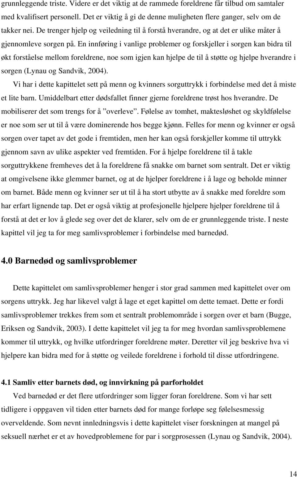 En innføring i vanlige problemer og forskjeller i sorgen kan bidra til økt forståelse mellom foreldrene, noe som igjen kan hjelpe de til å støtte og hjelpe hverandre i sorgen (Lynau og Sandvik, 2004).