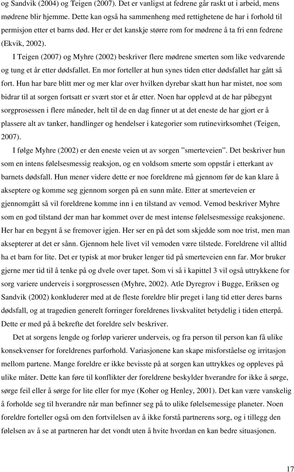 I Teigen (2007) og Myhre (2002) beskriver flere mødrene smerten som like vedvarende og tung et år etter dødsfallet. En mor forteller at hun synes tiden etter dødsfallet har gått så fort.