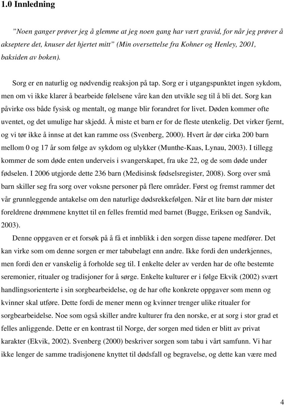 Sorg kan påvirke oss både fysisk og mentalt, og mange blir forandret for livet. Døden kommer ofte uventet, og det umulige har skjedd. Å miste et barn er for de fleste utenkelig.