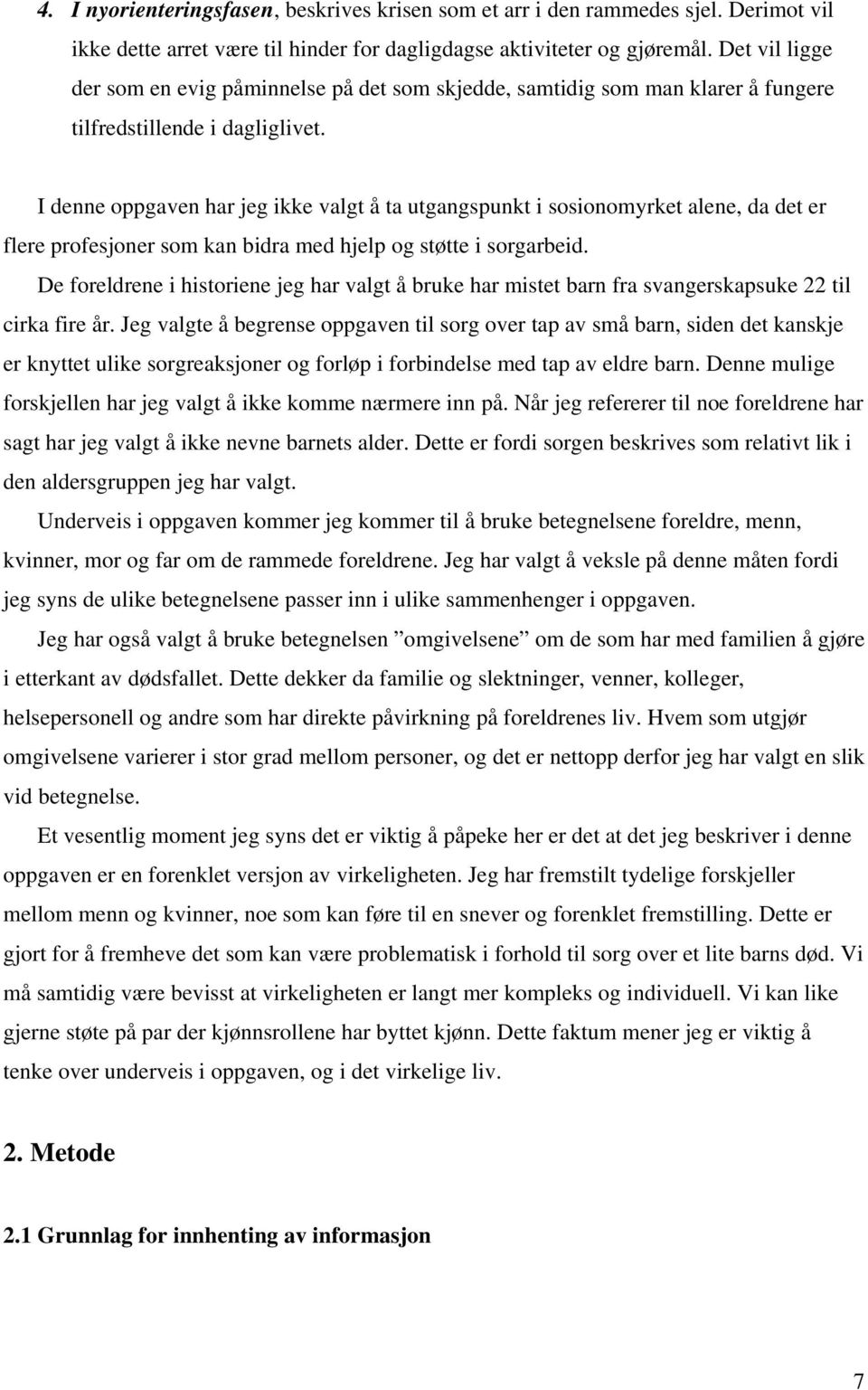 I denne oppgaven har jeg ikke valgt å ta utgangspunkt i sosionomyrket alene, da det er flere profesjoner som kan bidra med hjelp og støtte i sorgarbeid.