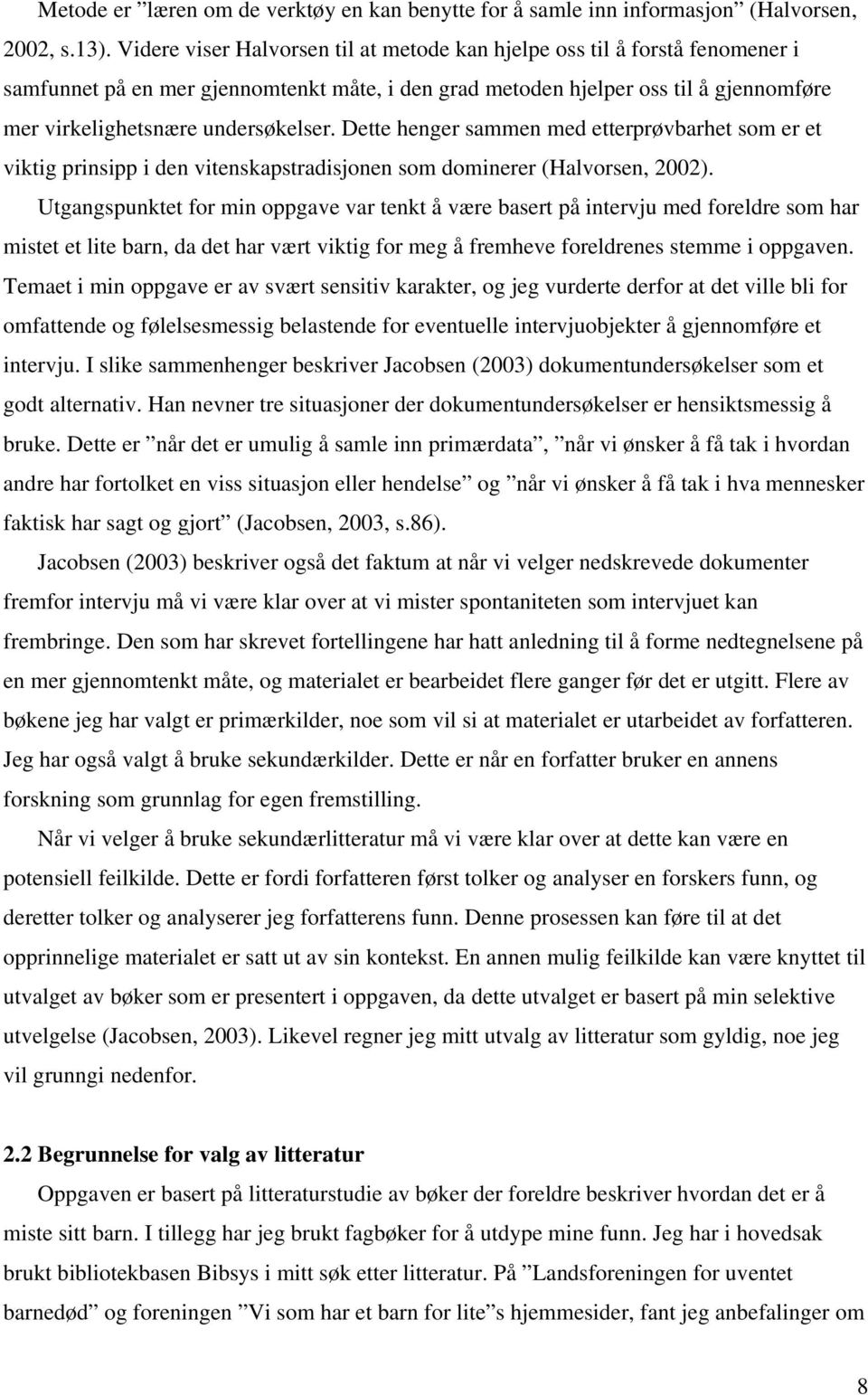 Dette henger sammen med etterprøvbarhet som er et viktig prinsipp i den vitenskapstradisjonen som dominerer (Halvorsen, 2002).