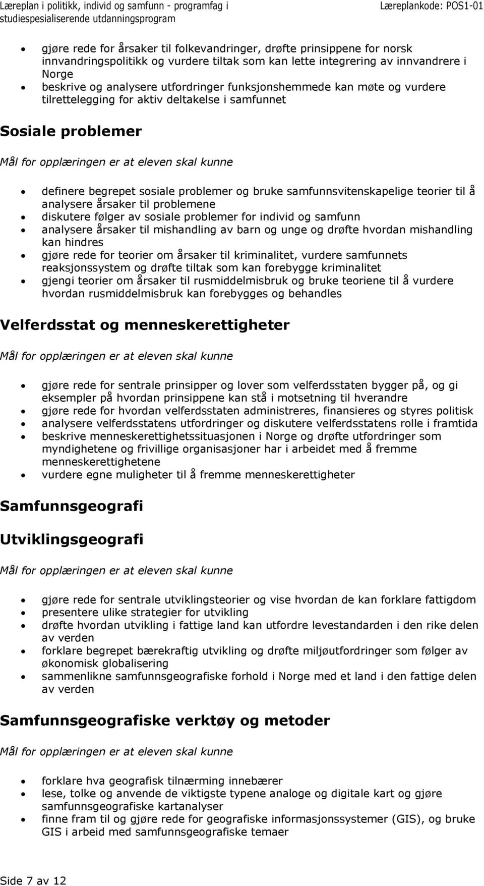 årsaker til problemene diskutere følger av sosiale problemer for individ og samfunn analysere årsaker til mishandling av barn og unge og drøfte hvordan mishandling kan hindres gjøre rede for teorier