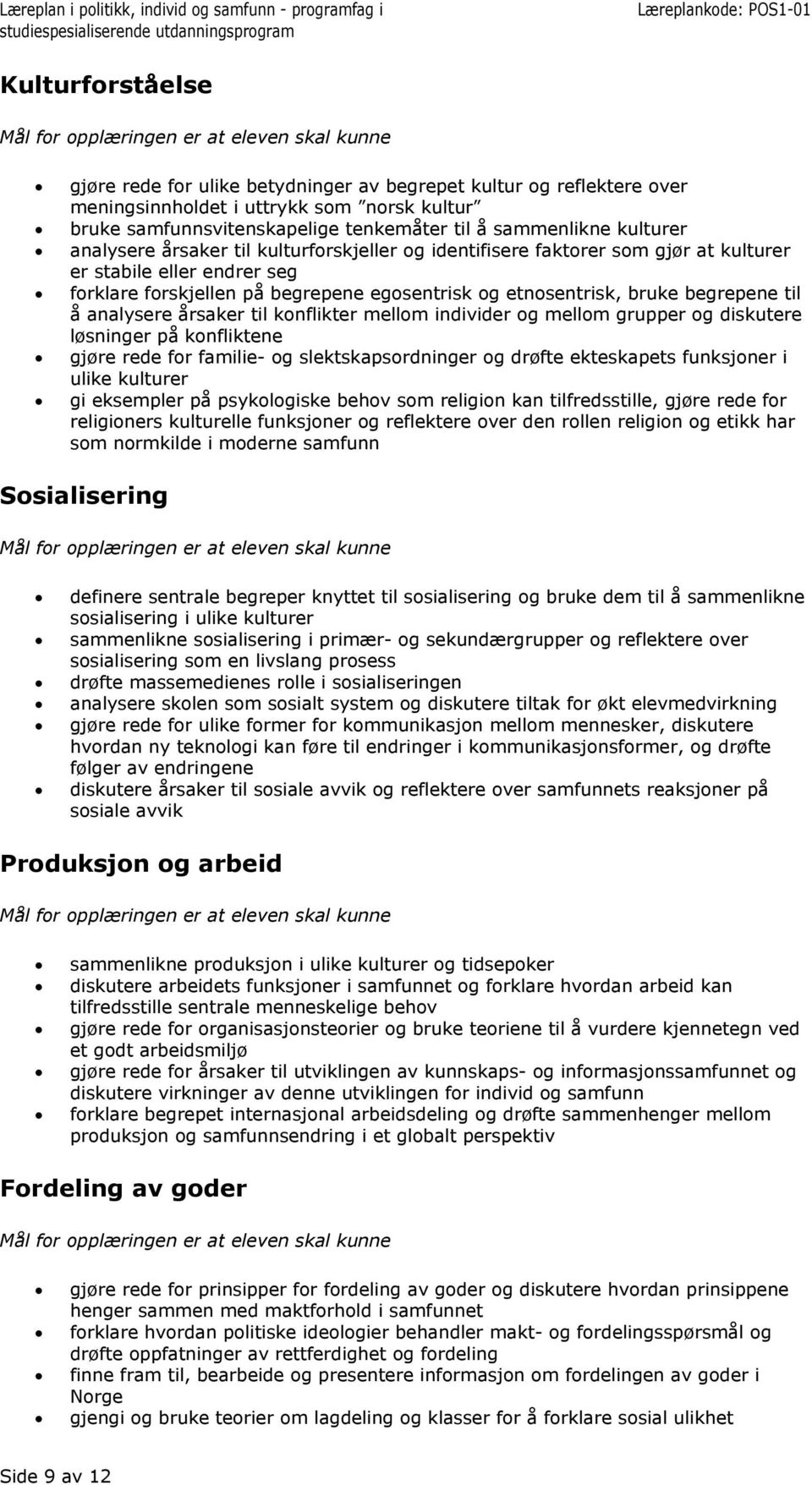 analysere årsaker til konflikter mellom individer og mellom grupper og diskutere løsninger på konfliktene gjøre rede for familie- og slektskapsordninger og drøfte ekteskapets funksjoner i ulike