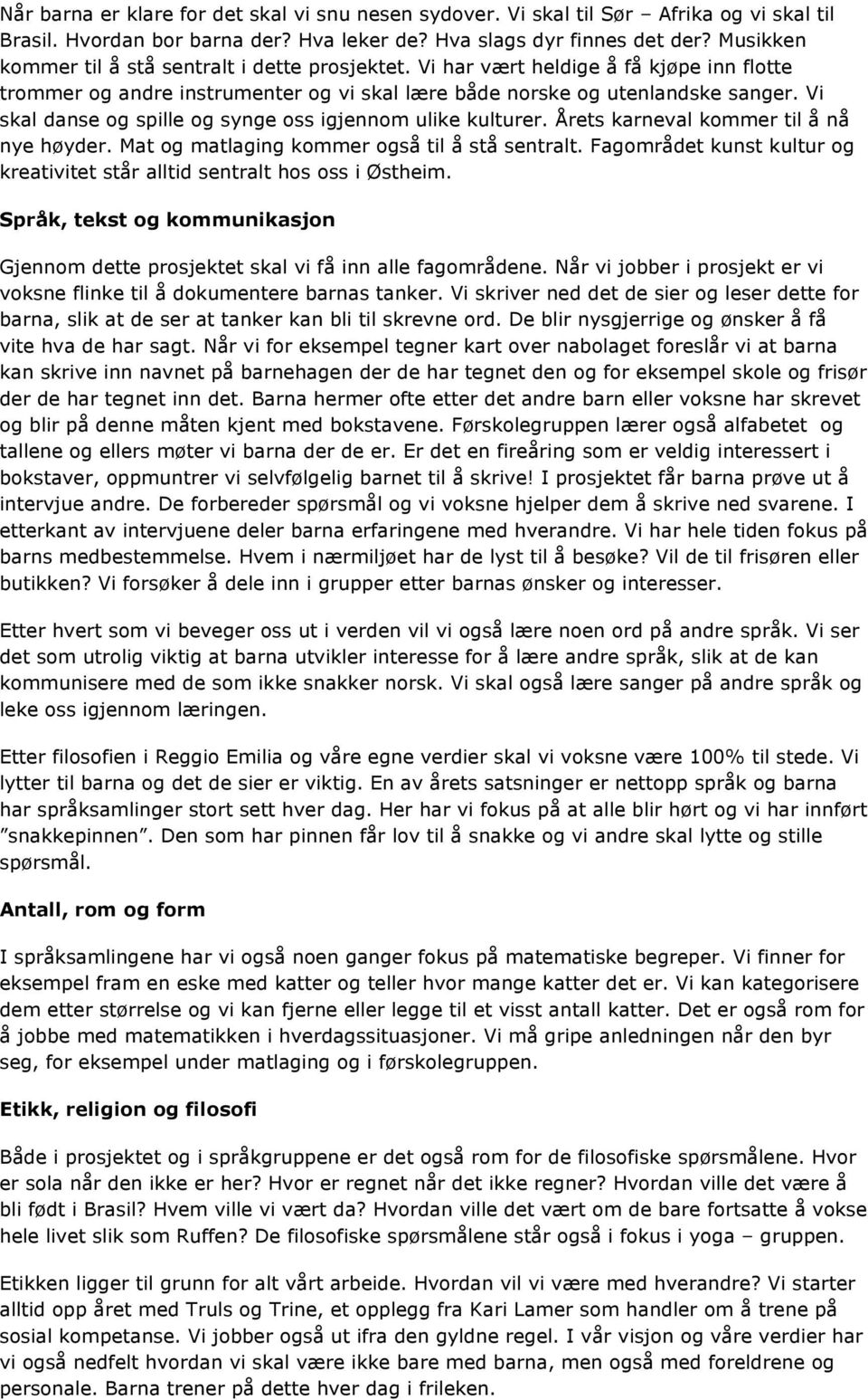 Vi skal danse og spille og synge oss igjennom ulike kulturer. Årets karneval kommer til å nå nye høyder. Mat og matlaging kommer også til å stå sentralt.