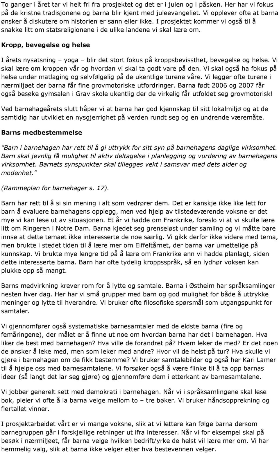 Kropp, bevegelse og helse I årets nysatsning yoga blir det stort fokus på kroppsbevissthet, bevegelse og helse. Vi skal lære om kroppen vår og hvordan vi skal ta godt vare på den.