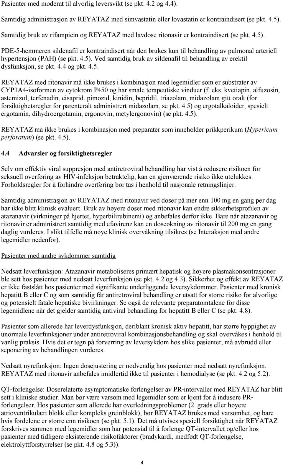 PDE-5-hemmeren sildenafil er kontraindisert når den brukes kun til behandling av pulmonal arteriell hypertensjon (PAH) (se pkt. 4.5).