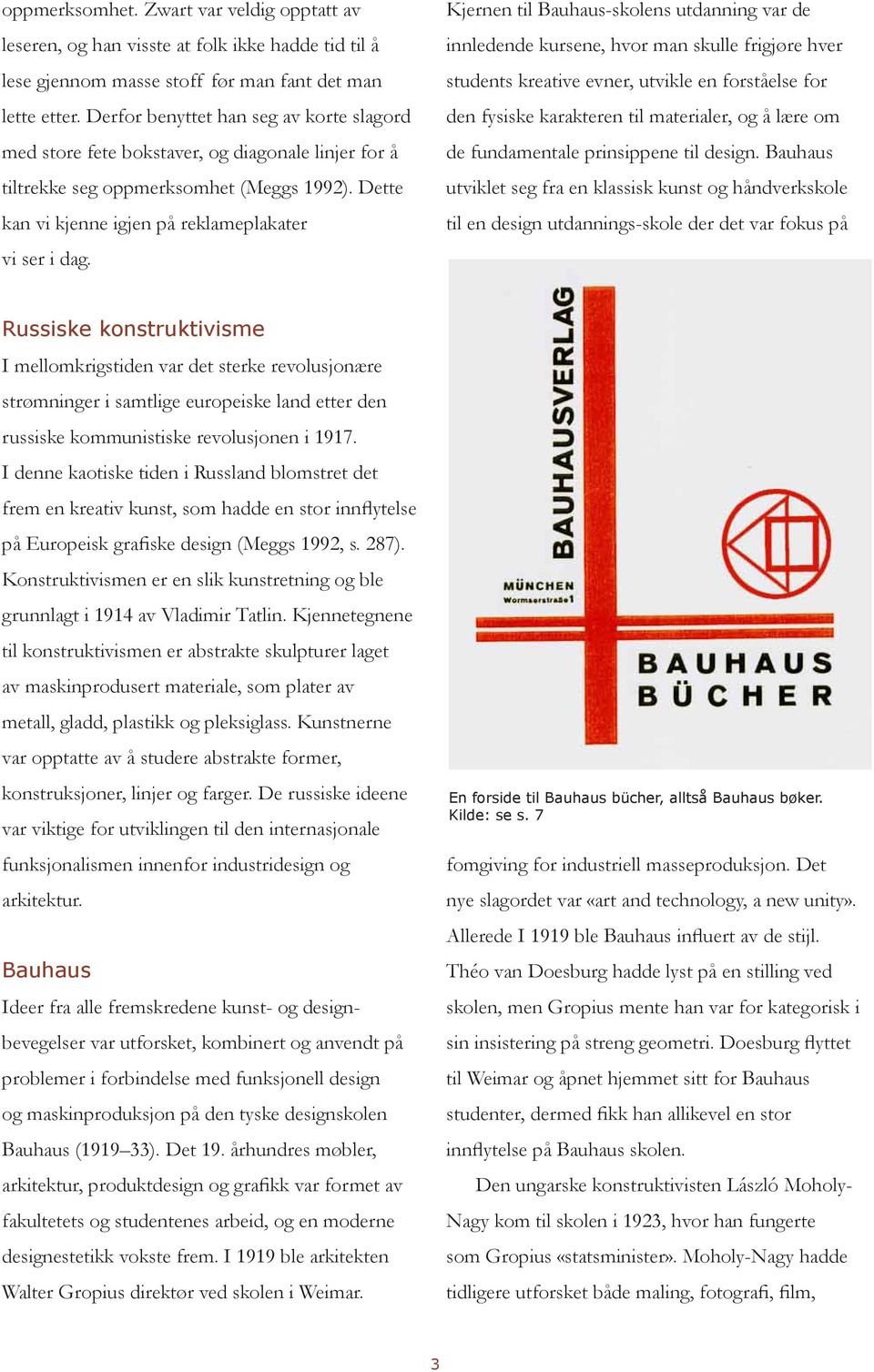 Kjernen til Bauhaus-skolens utdanning var de innledende kursene, hvor man skulle frigjøre hver students kreative evner, utvikle en forståelse for den fysiske karakteren til materialer, og å lære om