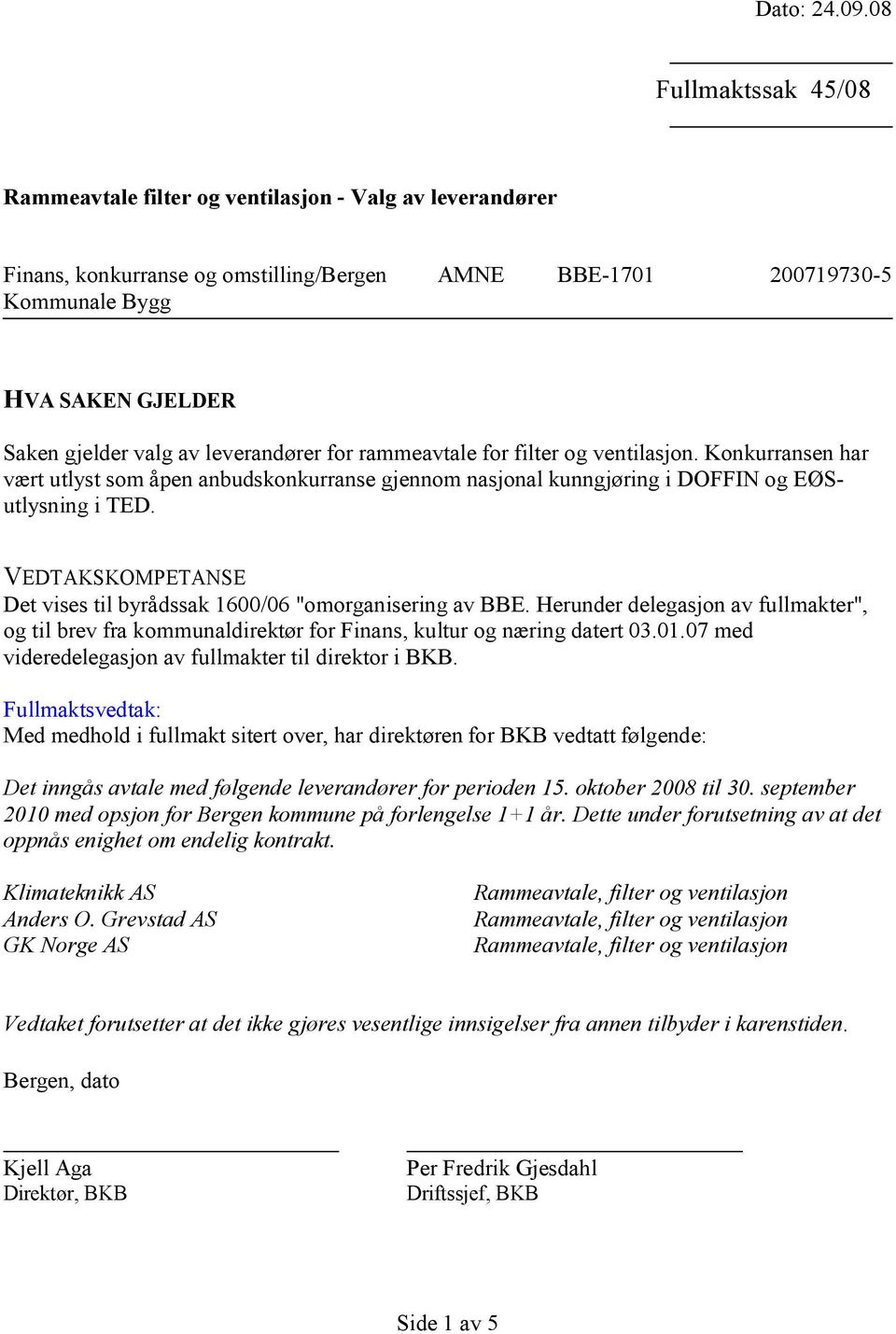 av leverandører for rammeavtale for filter og ventilasjon. Konkurransen har vært utlyst som åpen anbudskonkurranse gjennom nasjonal kunngjøring i DOFFIN og EØSutlysning i TED.