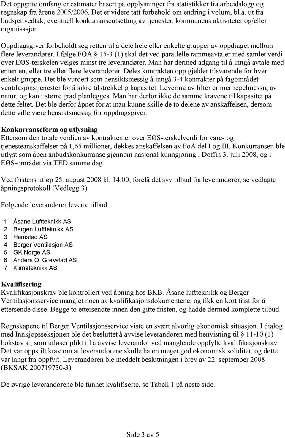 I følge FOA 15-3 (1) skal det ved parallelle rammeavtaler med samlet verdi over EØS-terskelen velges minst tre leverandører.