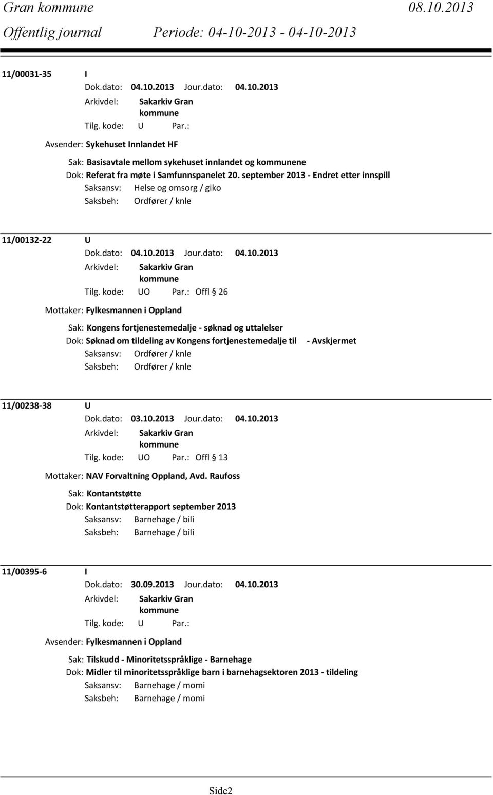 : Offl 26 Mottaker: Fylkesmannen i Oppland Sak: Kongens fortjenestemedalje - søknad og uttalelser Dok: Søknad om tildeling av Kongens fortjenestemedalje til Saksansv: Ordfører / knle Saksbeh: