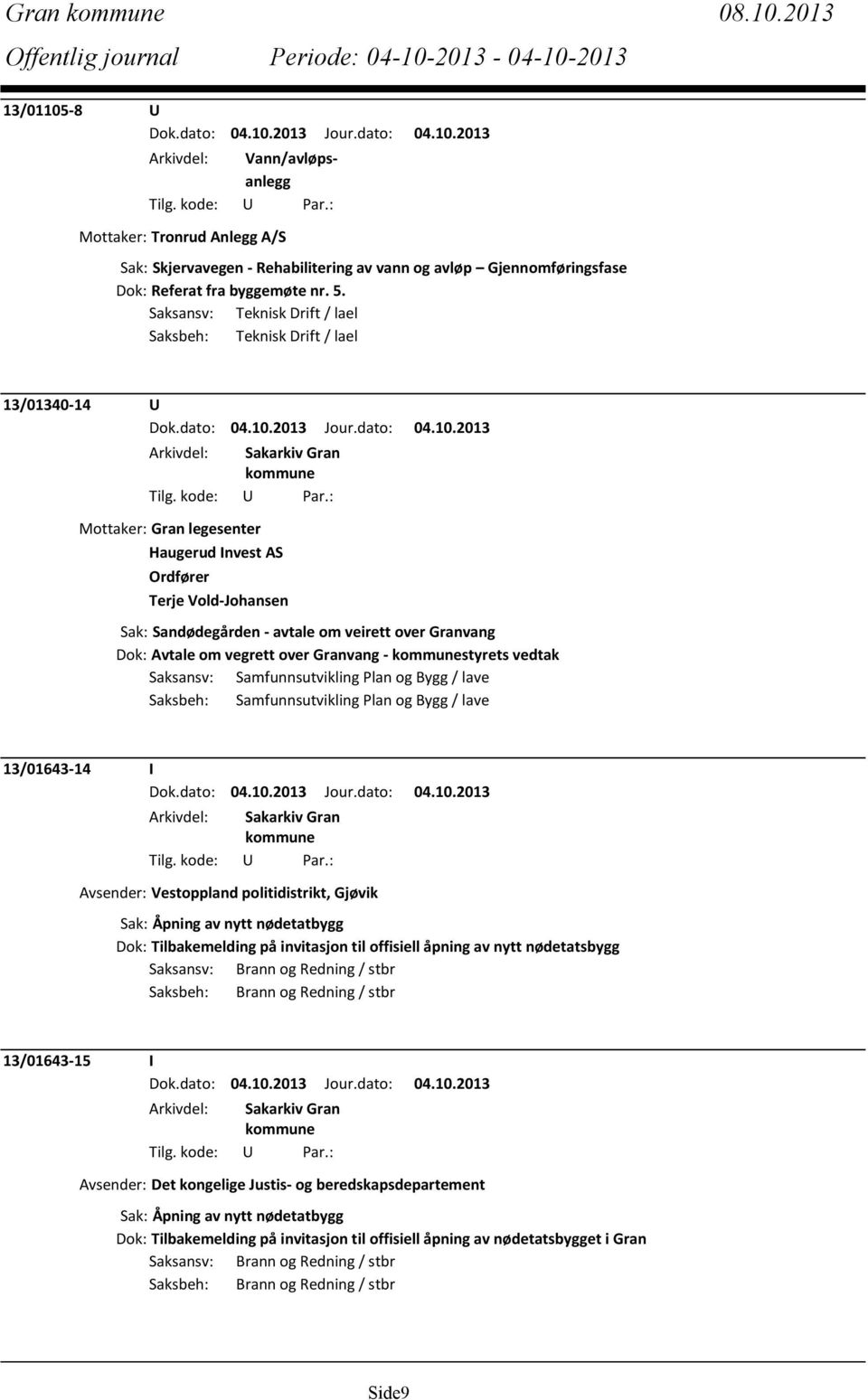 Granvang Dok: Avtale om vegrett over Granvang - styrets vedtak Saksansv: Samfunnsutvikling Plan og Bygg / lave Saksbeh: Samfunnsutvikling Plan og Bygg / lave 13/01643-14 I Avsender: Vestoppland