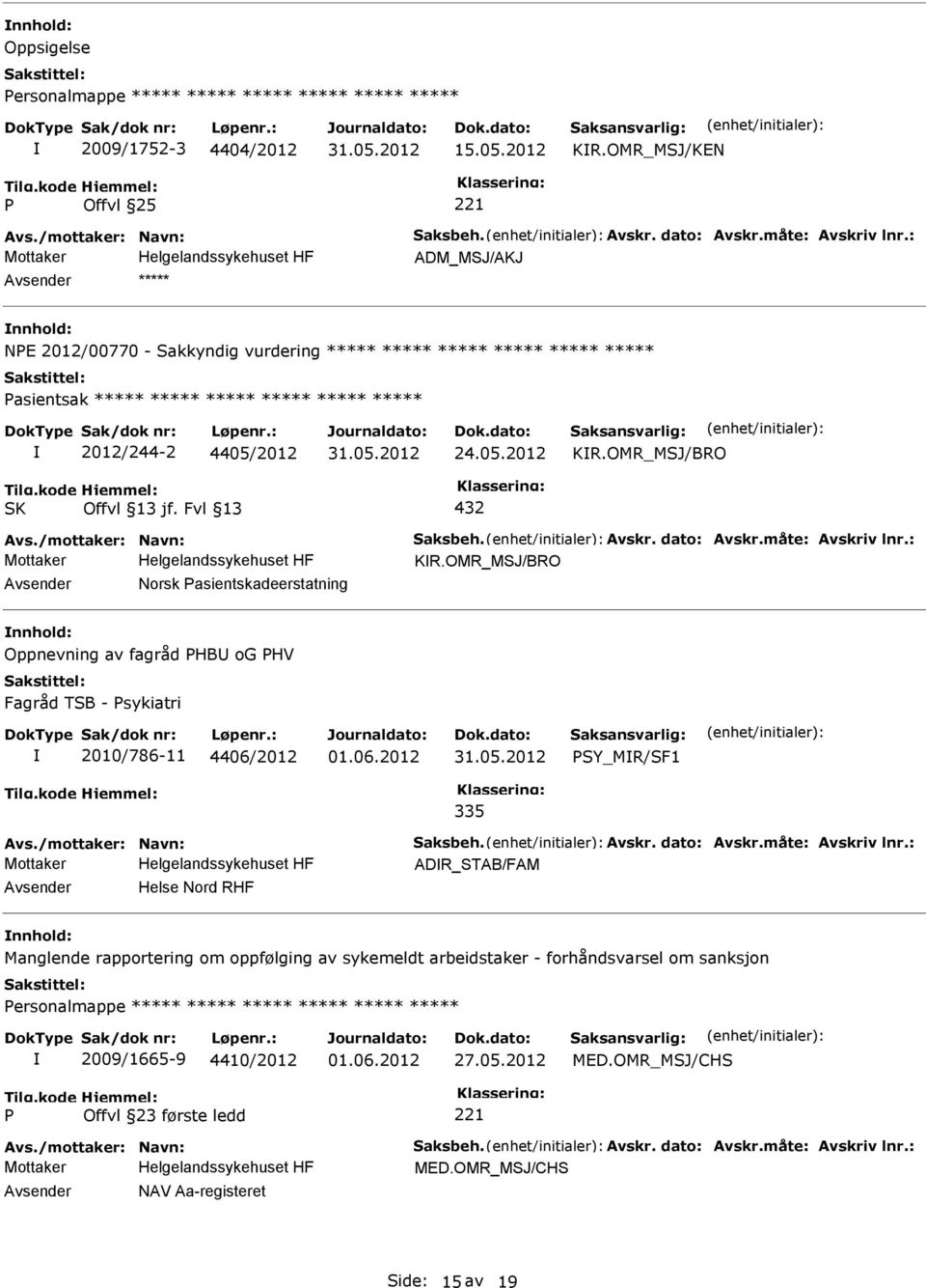 dato: Avskr.måte: Avskriv lnr.: KR.OMR_MSJ/BRO Norsk asientskadeerstatning nnhold: Oppnevning av fagråd HB og HV Fagråd TSB - sykiatri 2010/786-11 4406/2012 SY_MR/SF1 335 Avs./mottaker: Navn: Saksbeh.