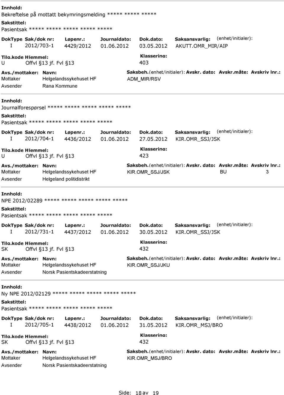 OMR_SSJ/J B 3 Helgeland politidistrikt nnhold: NE 2012/02289 ***** ***** ***** ***** ***** 2012/731-1 4437/2012 KR.OMR_SSJ/J Avs./mottaker: Navn: Saksbeh. Avskr. dato: Avskr.måte: Avskriv lnr.: KR.