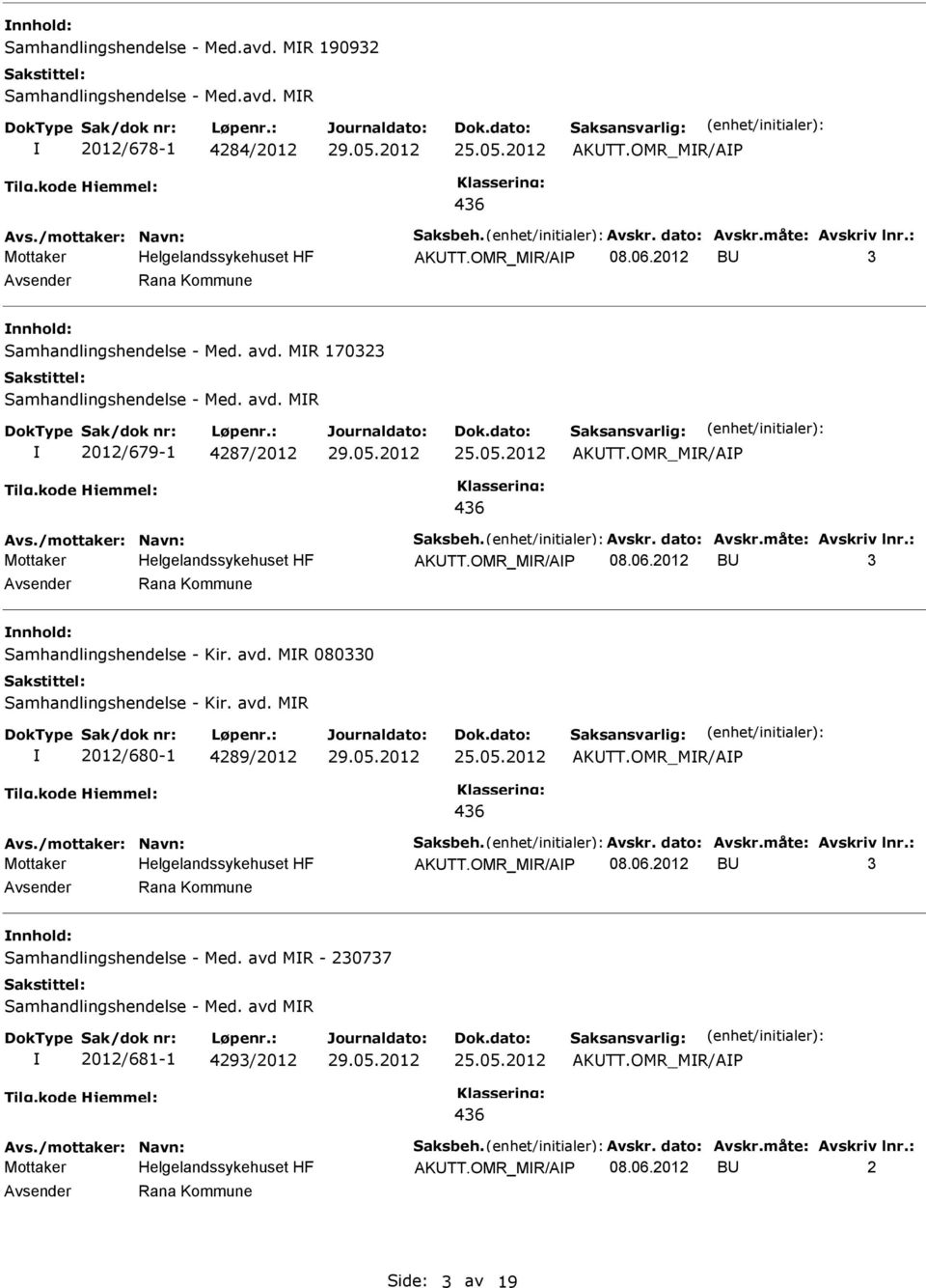 dato: Avskr.måte: Avskriv lnr.: AKTT.OMR_MR/A 08.06.2012 B 3 Rana Kommune nnhold: Samhandlingshendelse - Kir. avd. MR 080330 Samhandlingshendelse - Kir. avd. MR 2012/680-1 4289/2012 436 AKTT.