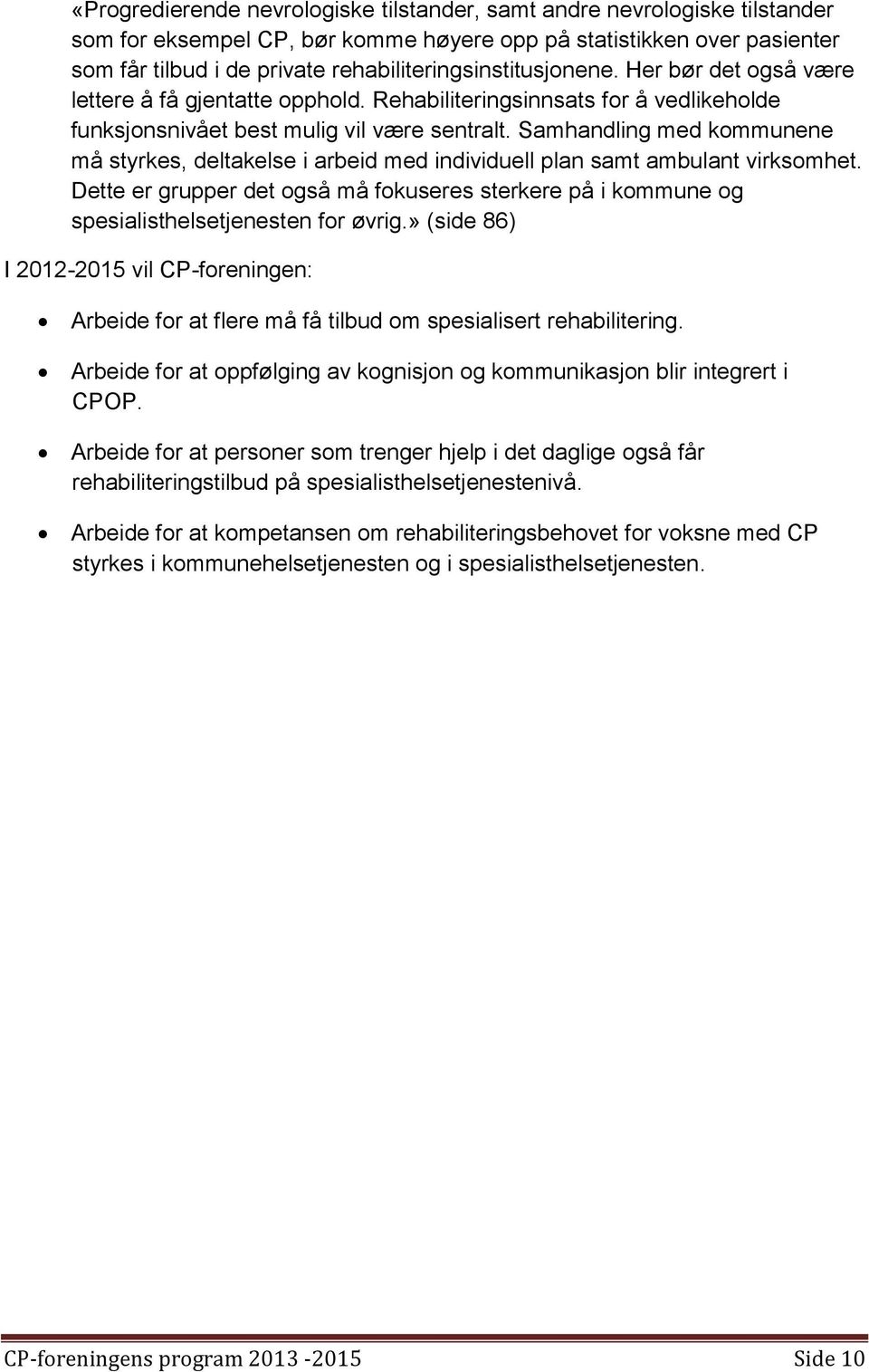 Samhandling med kommunene må styrkes, deltakelse i arbeid med individuell plan samt ambulant virksomhet.