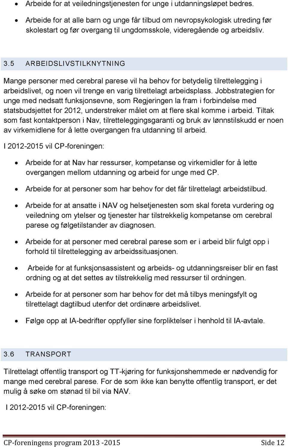 5 ARBEIDSLIVSTILKNYTNING Mange personer med cerebral parese vil ha behov for betydelig tilrettelegging i arbeidslivet, og noen vil trenge en varig tilrettelagt arbeidsplass.