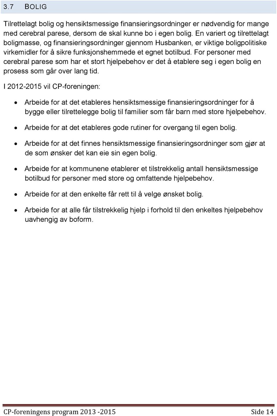 For personer med cerebral parese som har et stort hjelpebehov er det å etablere seg i egen bolig en prosess som går over lang tid.