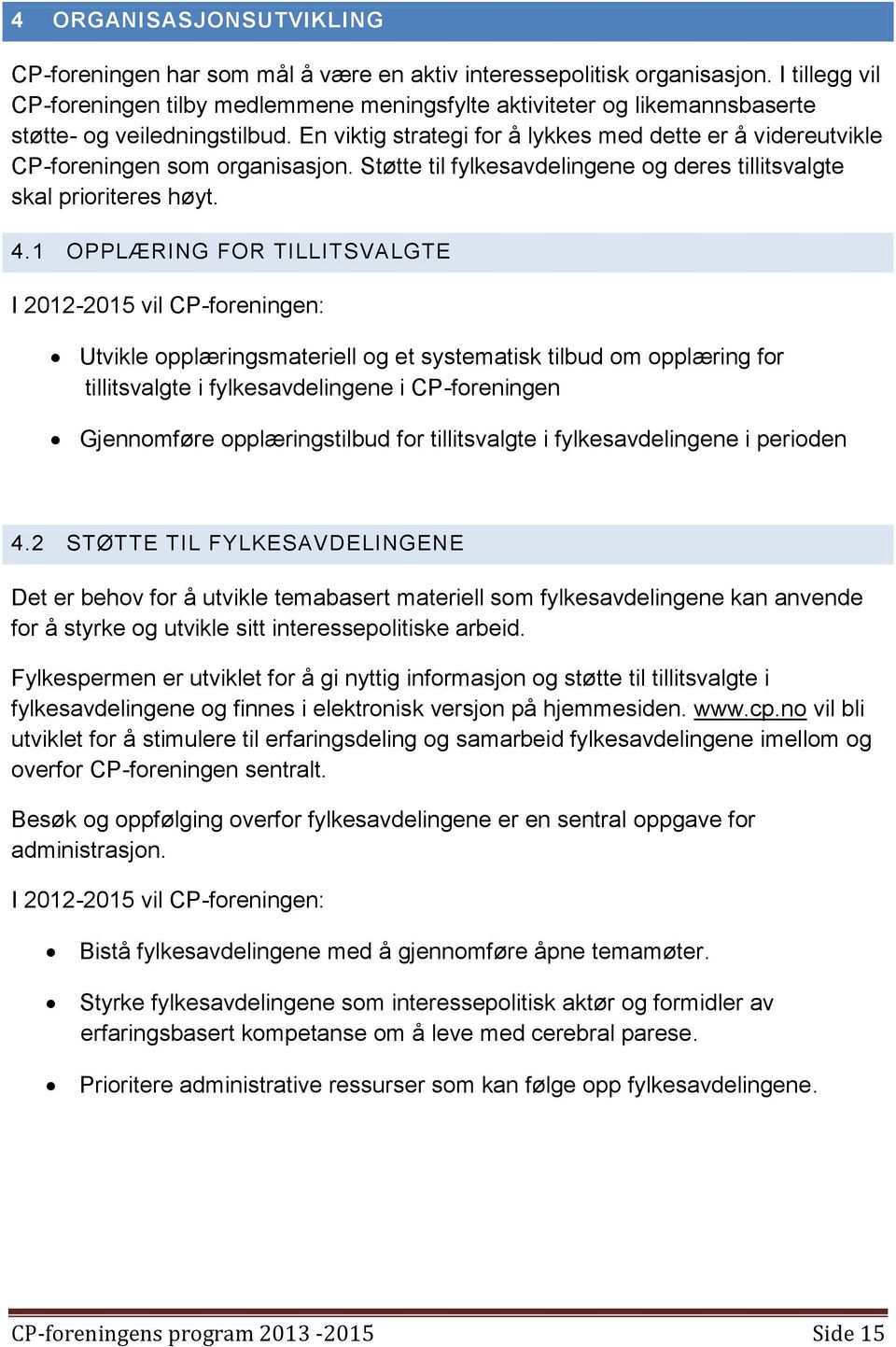 En viktig strategi for å lykkes med dette er å videreutvikle CP-foreningen som organisasjon. Støtte til fylkesavdelingene og deres tillitsvalgte skal prioriteres høyt. 4.