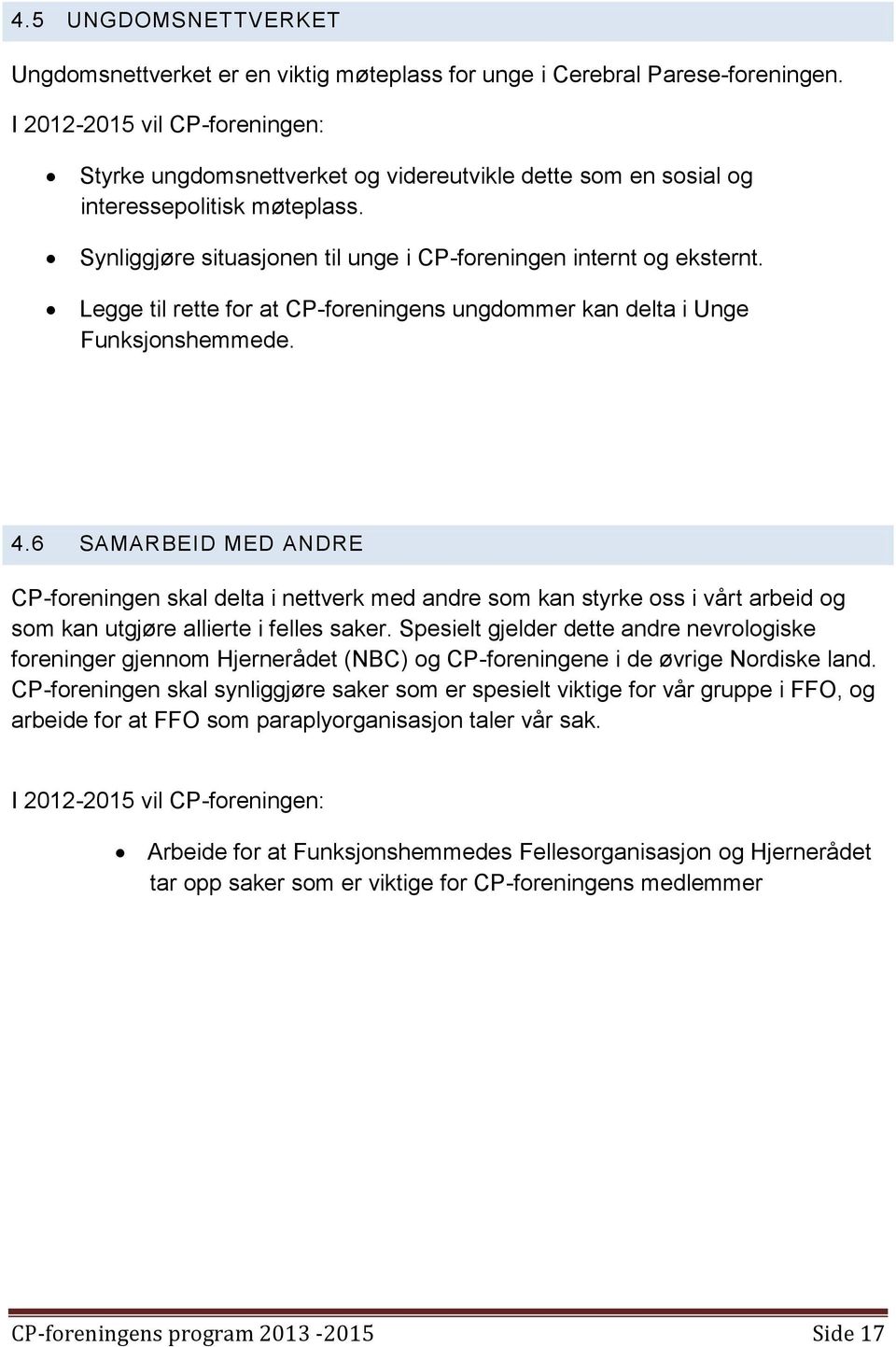 6 SAMARBEID MED ANDRE CP-foreningen skal delta i nettverk med andre som kan styrke oss i vårt arbeid og som kan utgjøre allierte i felles saker.