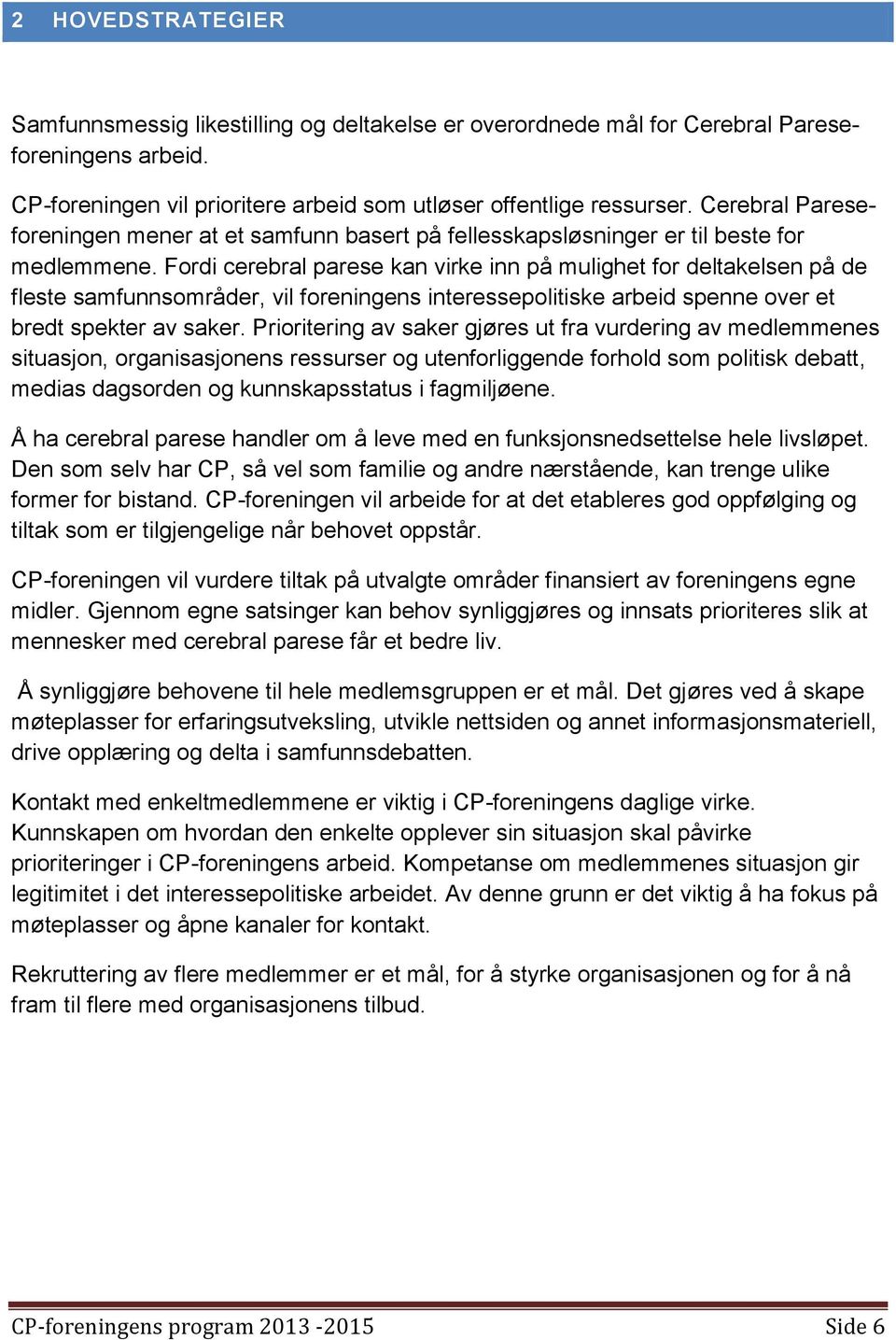 Fordi cerebral parese kan virke inn på mulighet for deltakelsen på de fleste samfunnsområder, vil foreningens interessepolitiske arbeid spenne over et bredt spekter av saker.