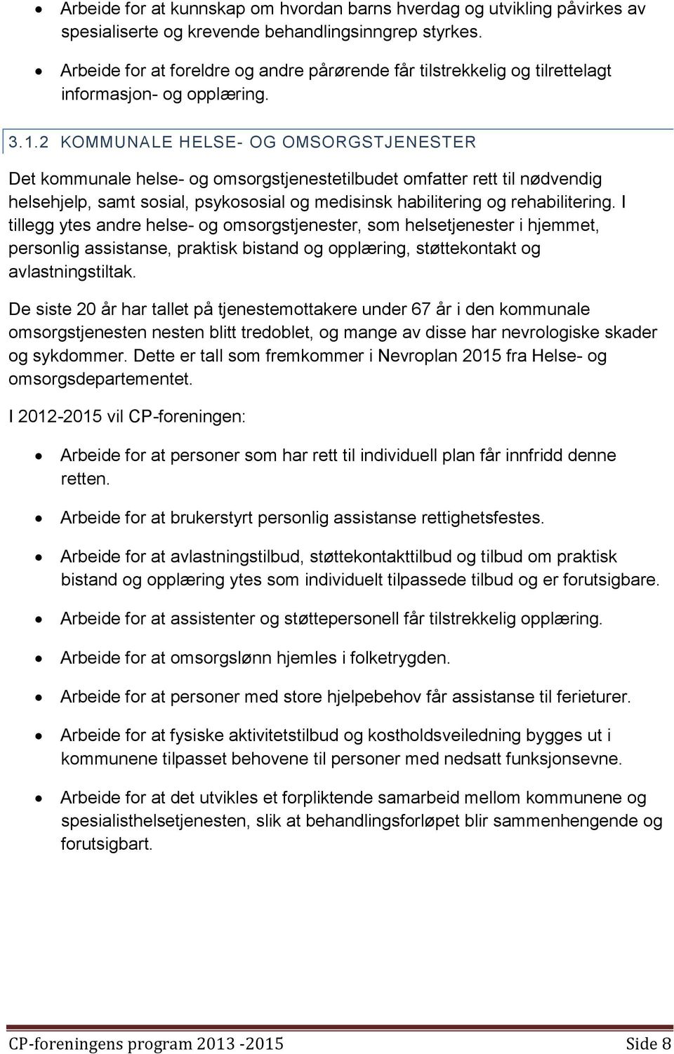 2 KOMMUNALE HELSE- OG OMSORGSTJENESTER Det kommunale helse- og omsorgstjenestetilbudet omfatter rett til nødvendig helsehjelp, samt sosial, psykososial og medisinsk habilitering og rehabilitering.