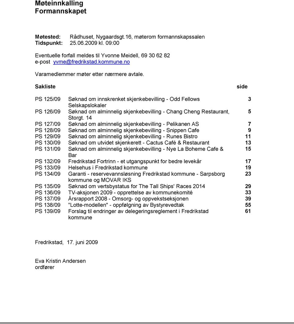 Sakliste side PS 125/09 Søknad om innskrenket skjenkebevilling - Odd Fellows 3 Selskapslokaler PS 126/09 Søknad om alminnelig skjenkebevilling - Chang Cheng Restaurant, 5 Storgt.