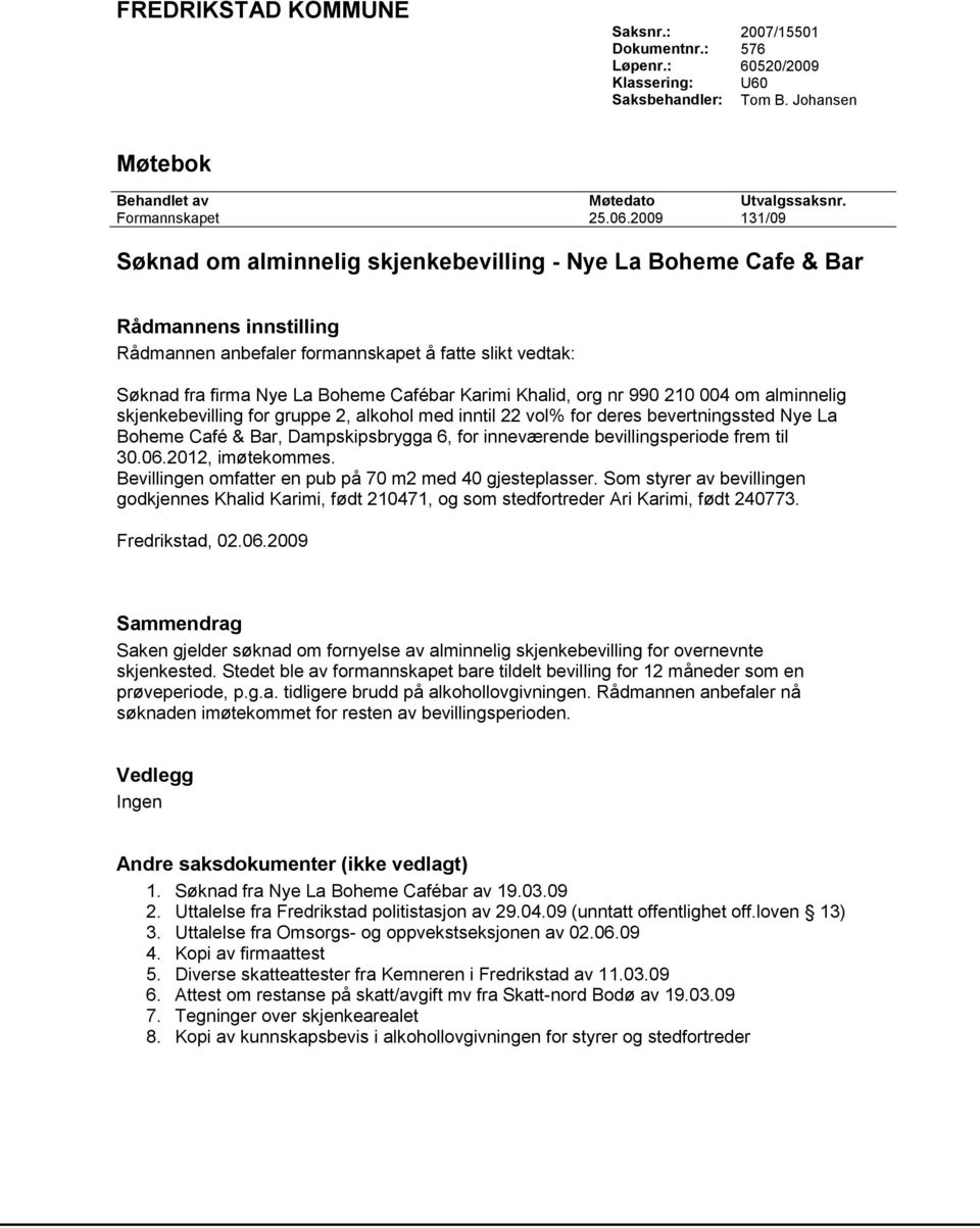 Karimi Khalid, org nr 990 210 004 om alminnelig skjenkebevilling for gruppe 2, alkohol med inntil 22 vol% for deres bevertningssted Nye La Boheme Café & Bar, Dampskipsbrygga 6, for inneværende