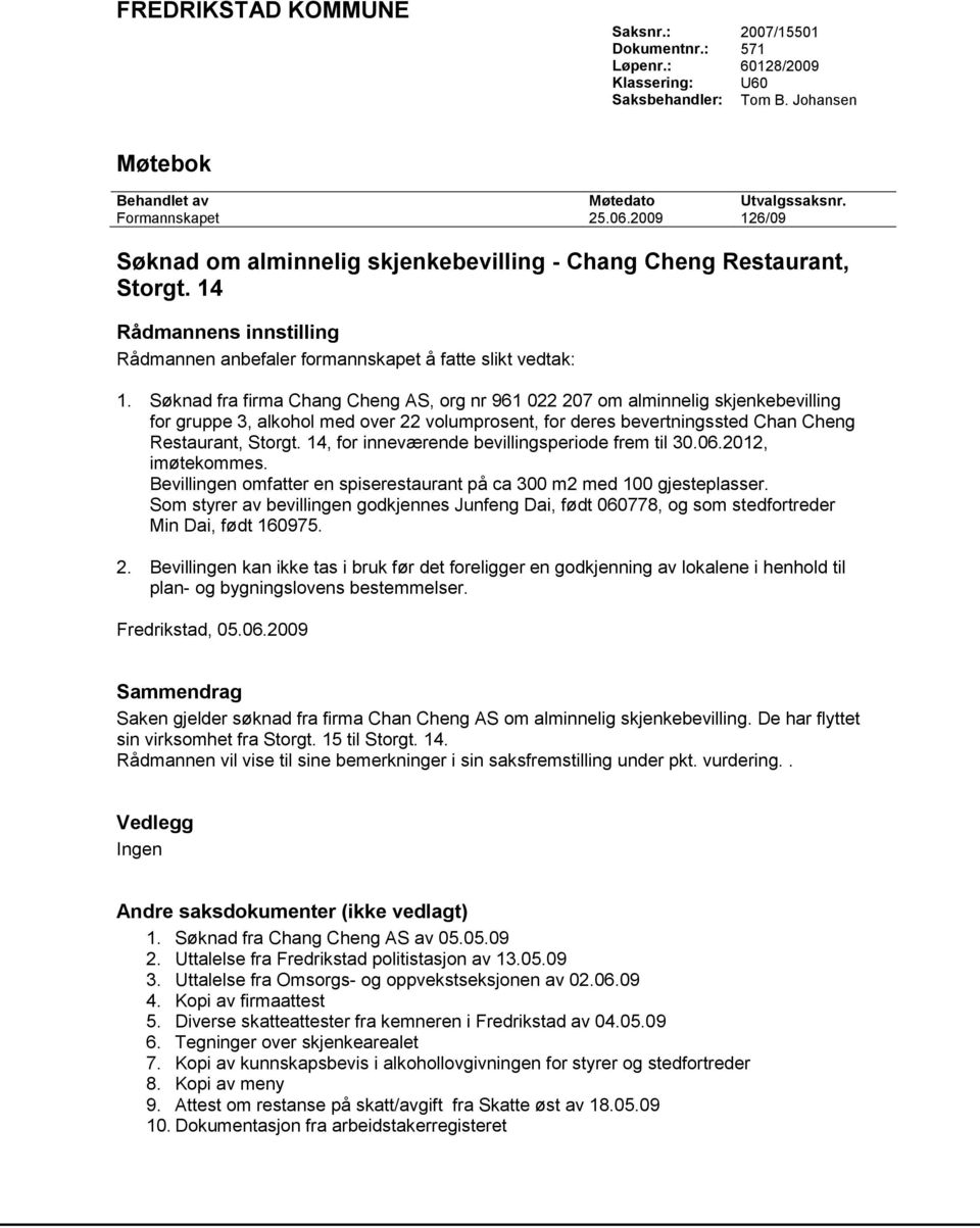 Søknad fra firma Chang Cheng AS, org nr 961 022 207 om alminnelig skjenkebevilling for gruppe 3, alkohol med over 22 volumprosent, for deres bevertningssted Chan Cheng Restaurant, Storgt.