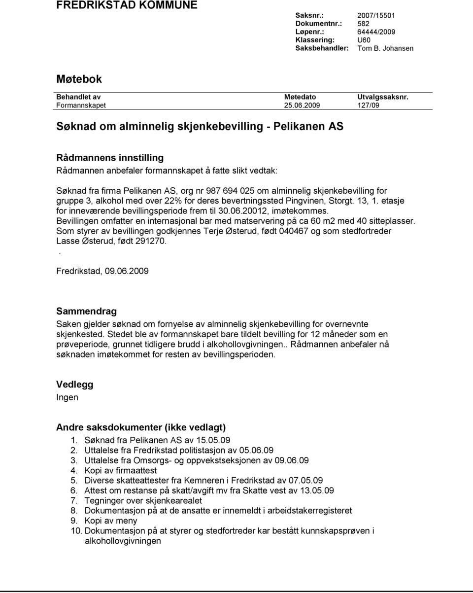 alminnelig skjenkebevilling for gruppe 3, alkohol med over 22% for deres bevertningssted Pingvinen, Storgt. 13, 1. etasje for inneværende bevillingsperiode frem til 30.06.20012, imøtekommes.