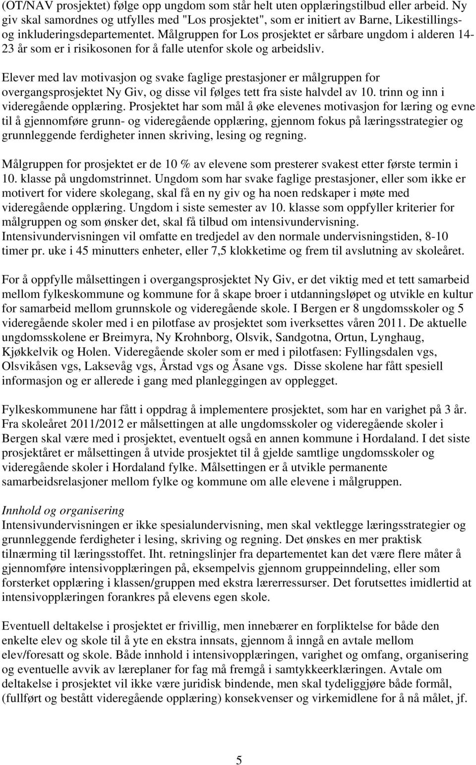 Målgruppen for Los prosjektet er sårbare ungdom i alderen 14-23 år som er i risikosonen for å falle utenfor skole og arbeidsliv.