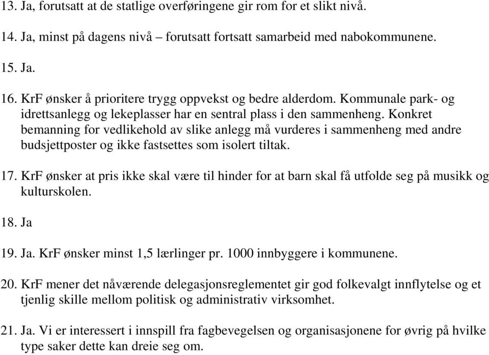 Konkret bemanning for vedlikehold av slike anlegg må vurderes i sammenheng med andre budsjettposter og ikke fastsettes som isolert tiltak. 17.