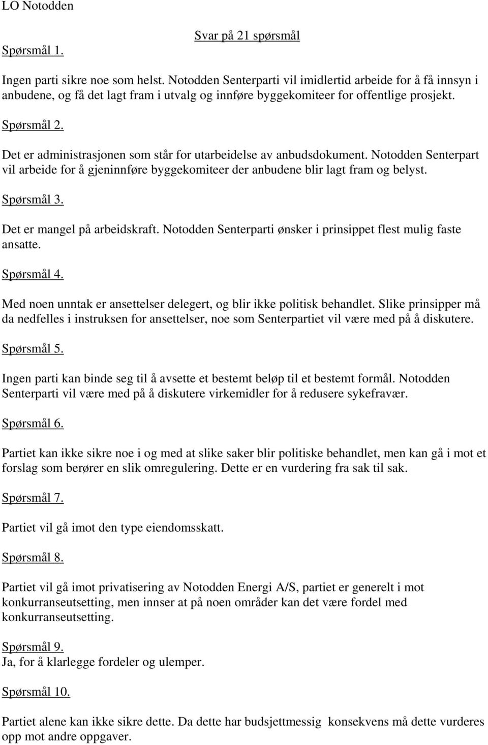 Det er administrasjonen som står for utarbeidelse av anbudsdokument. Notodden Senterpart vil arbeide for å gjeninnføre byggekomiteer der anbudene blir lagt fram og belyst. Spørsmål 3.