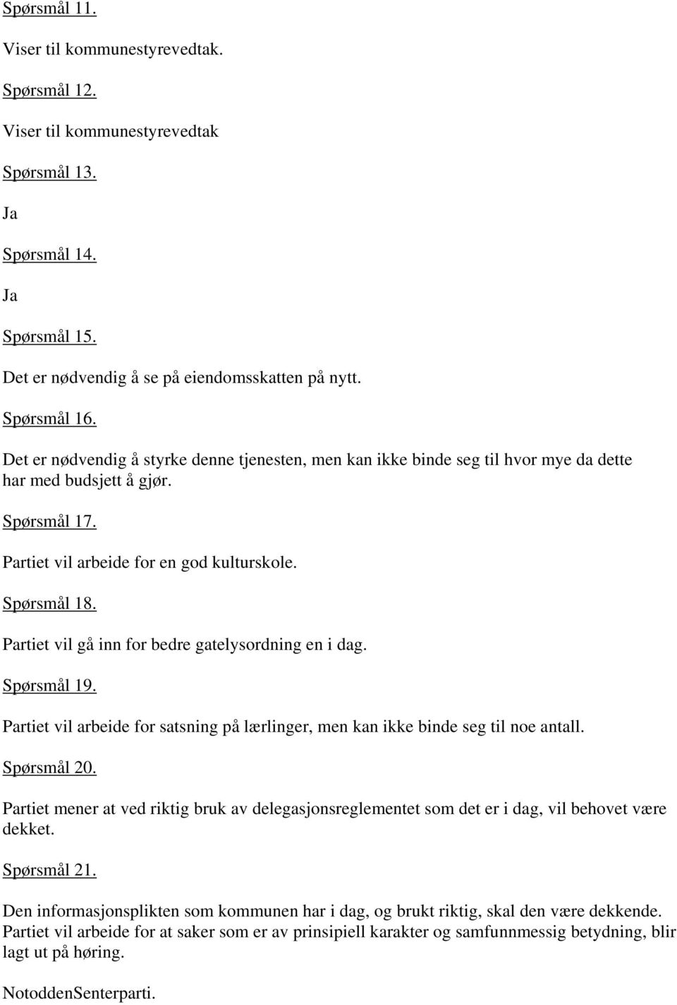 Partiet vil gå inn for bedre gatelysordning en i dag. Spørsmål 19. Partiet vil arbeide for satsning på lærlinger, men kan ikke binde seg til noe antall. Spørsmål 20.