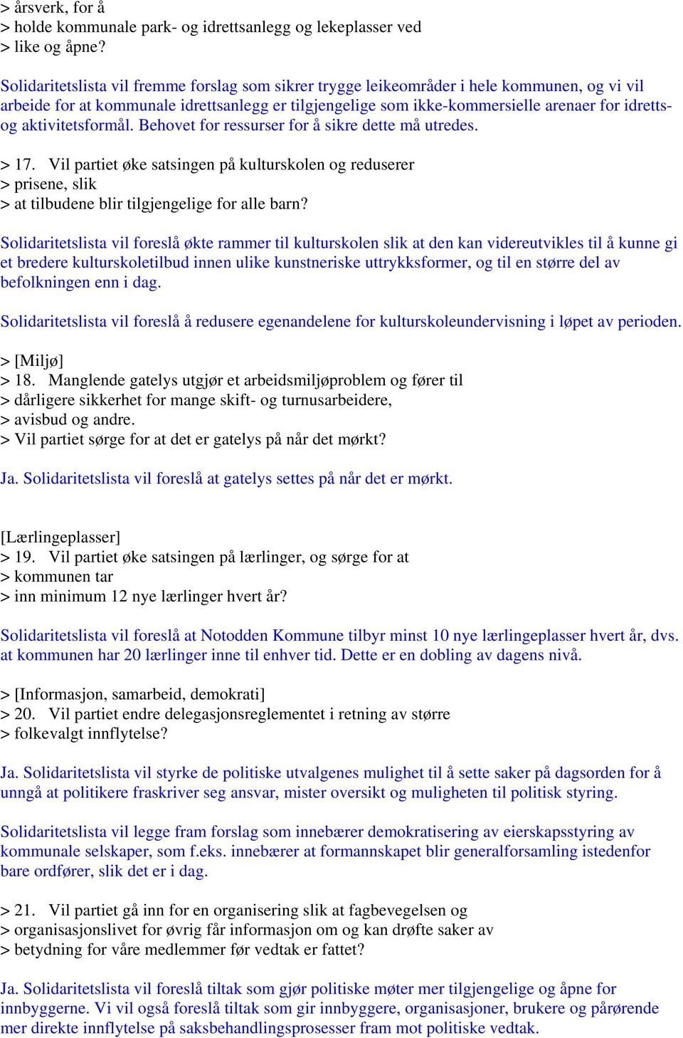 aktivitetsformål. Behovet for ressurser for å sikre dette må utredes. > 17. Vil partiet øke satsingen på kulturskolen og reduserer > prisene, slik > at tilbudene blir tilgjengelige for alle barn?