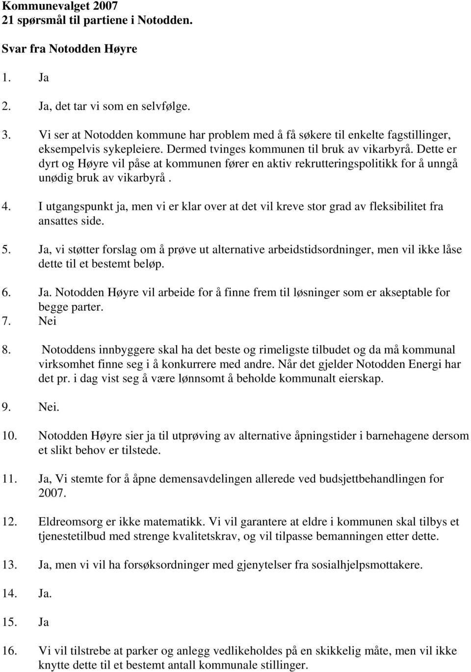 Dette er dyrt og Høyre vil påse at kommunen fører en aktiv rekrutteringspolitikk for å unngå unødig bruk av vikarbyrå. 4.