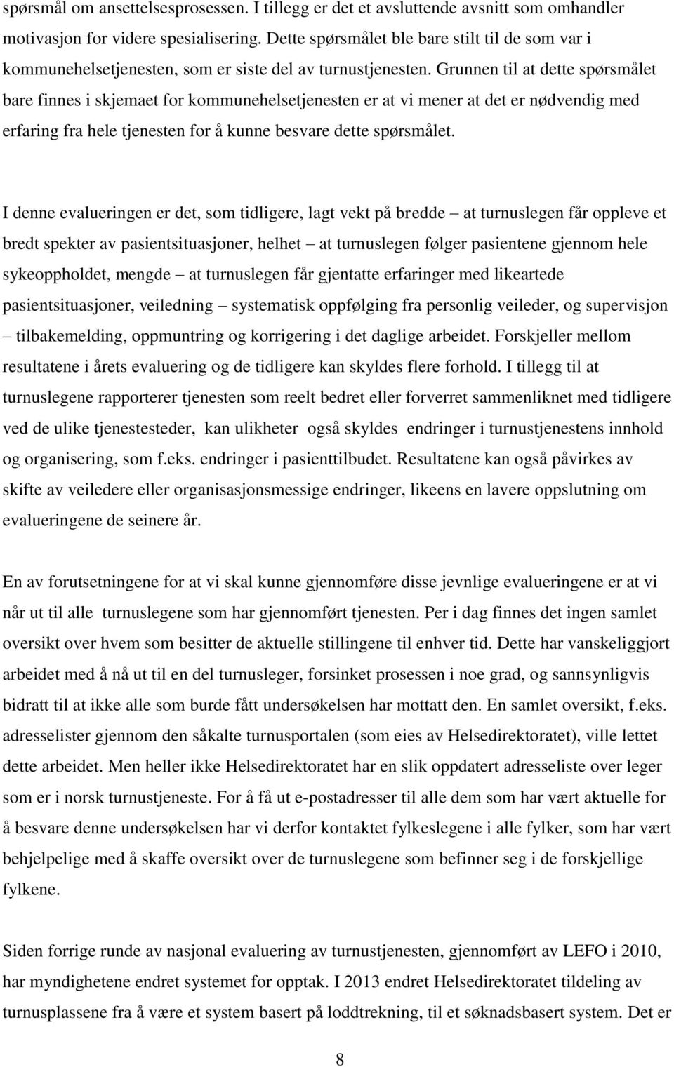 Grunnen til at dette spørsmålet bare finnes i skjemaet for kommunehelsetjenesten er at vi mener at det er nødvendig med erfaring fra hele tjenesten for å kunne besvare dette spørsmålet.