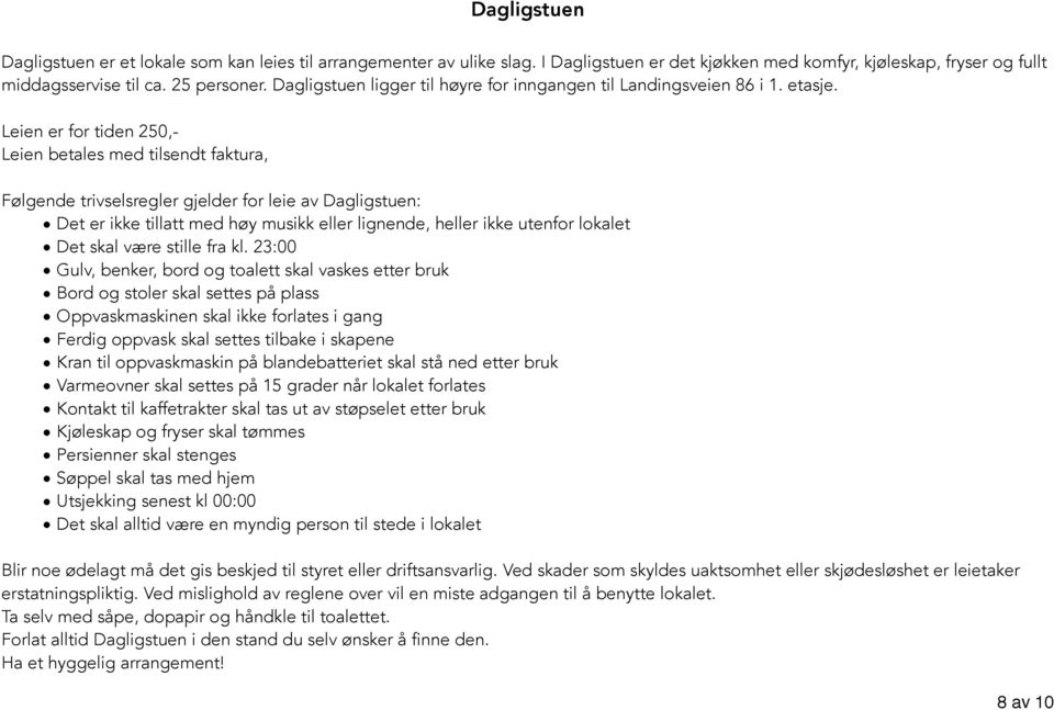 Leien er for tiden 250,- Leien betales med tilsendt faktura, Følgende trivselsregler gjelder for leie av Dagligstuen: Det er ikke tillatt med høy musikk eller lignende, heller ikke utenfor lokalet