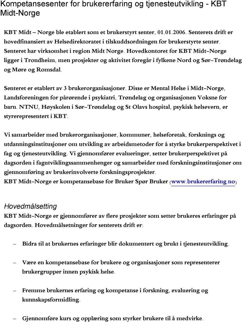 Hovedkontoret for KBT Midt-Norge ligger i Trondheim, men prosjekter og aktivitet foregår i fylkene Nord og Sør-Trøndelag og Møre og Romsdal. Senteret er etablert av 3 brukerorganisasjoner.