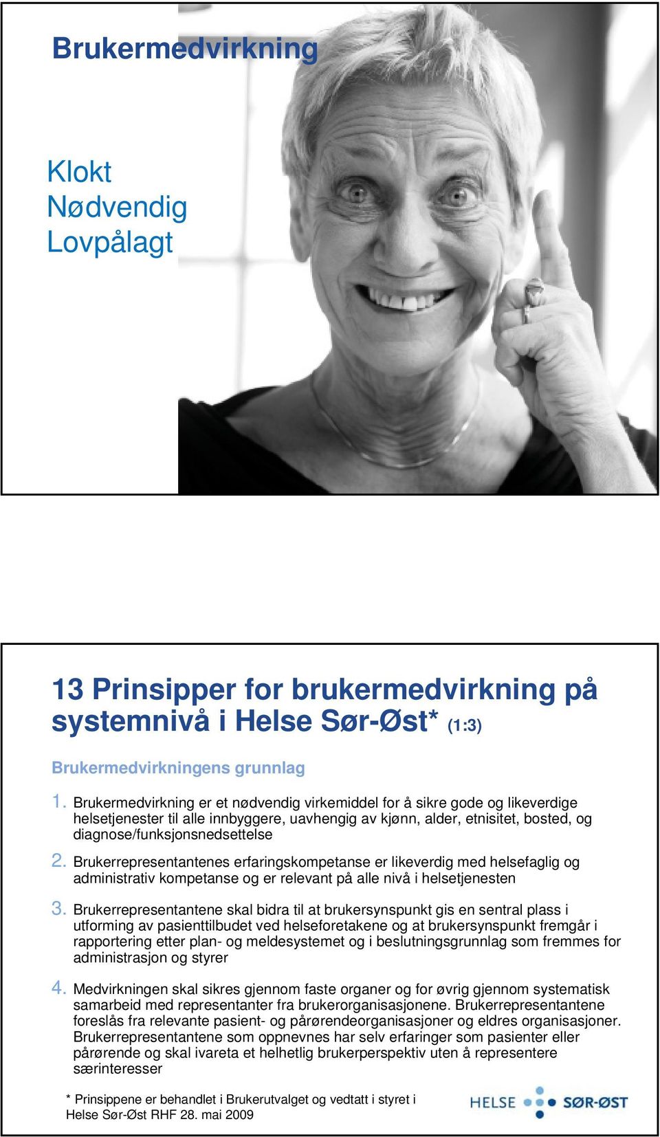 Brukerrepresentantenes erfaringskompetanse er likeverdig med helsefaglig og administrativ kompetanse og er relevant på alle nivå i helsetjenesten 3.