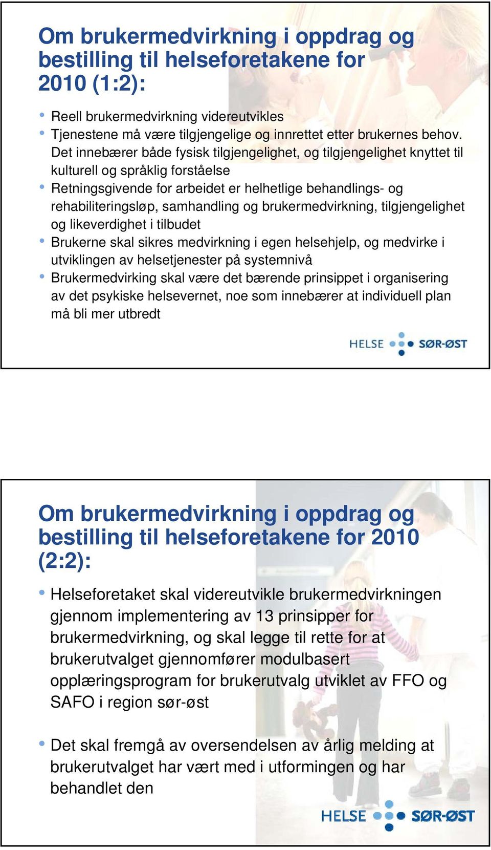 og brukermedvirkning, tilgjengelighet og likeverdighet i tilbudet Brukerne skal sikres medvirkning i egen helsehjelp, og medvirke i utviklingen av helsetjenester på systemnivå Brukermedvirking skal