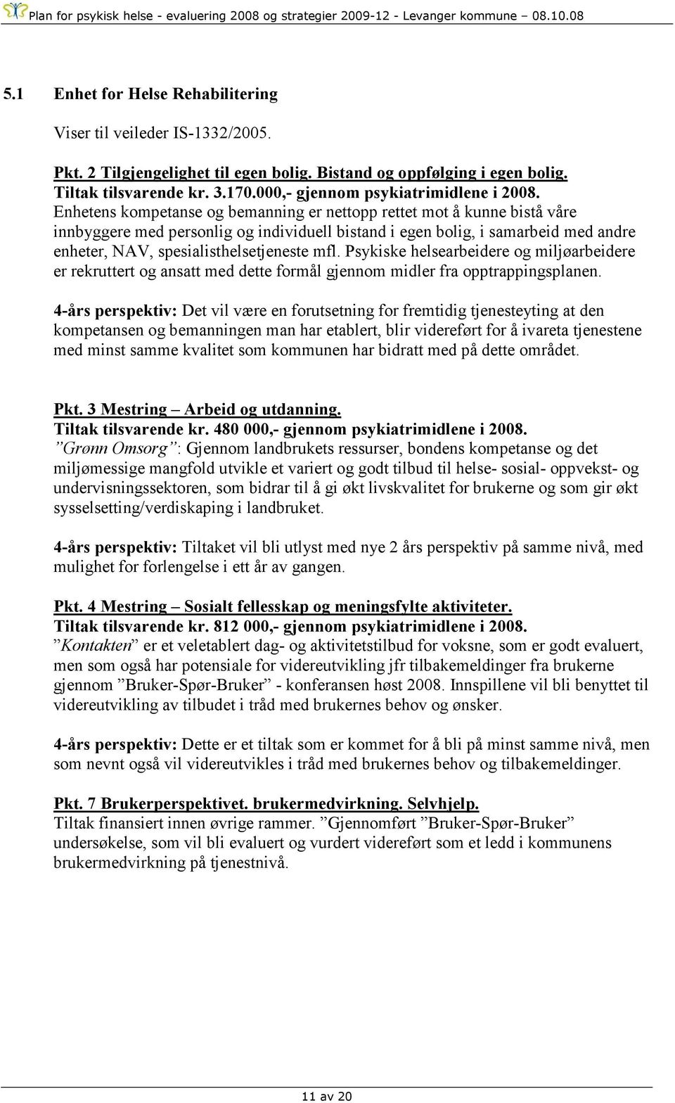 Enhetens kompetanse og bemanning er nettopp rettet mot å kunne bistå våre innbyggere med personlig og individuell bistand i egen bolig, i samarbeid med andre enheter, NAV, spesialisthelsetjeneste mfl.