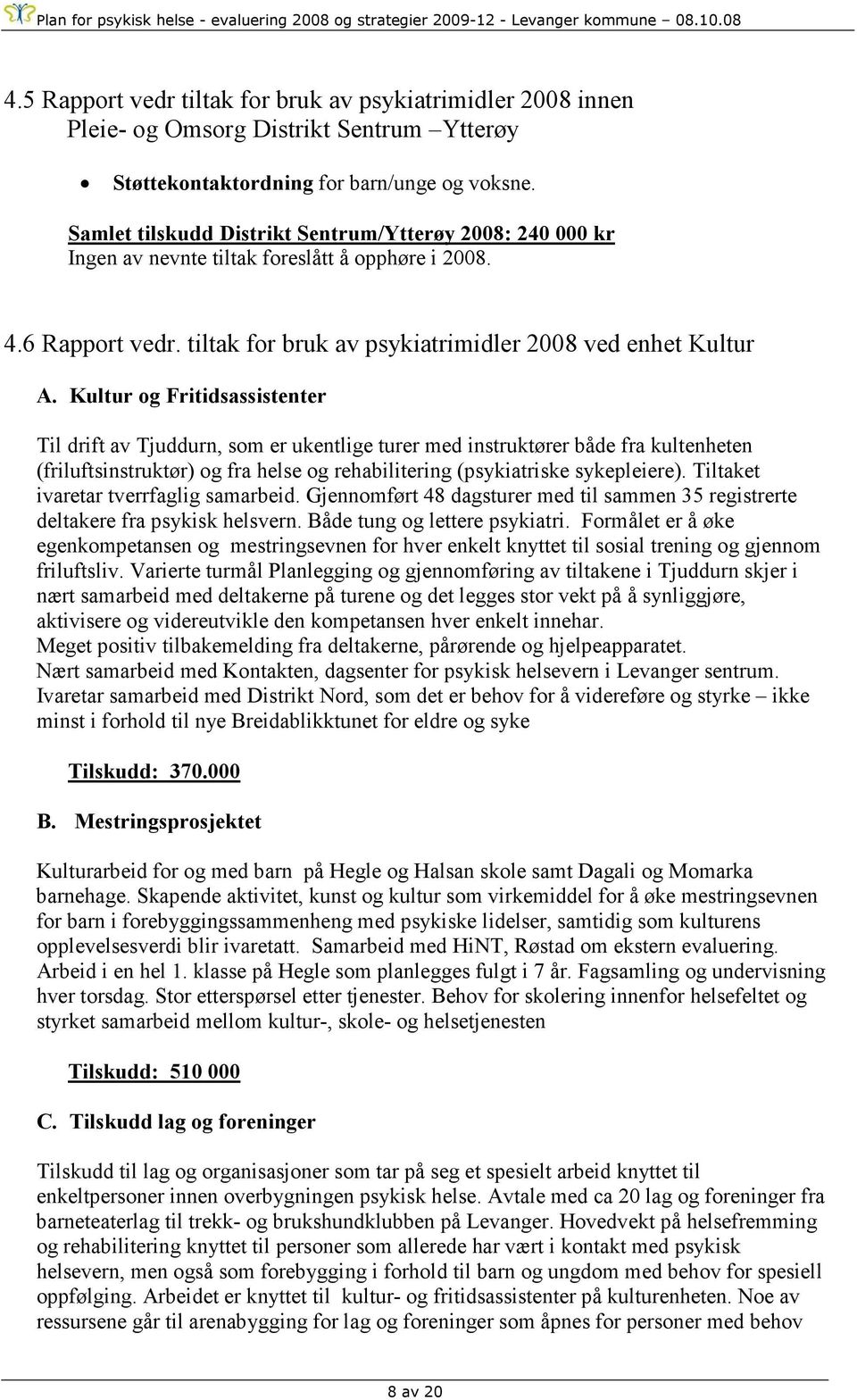 Kultur og Fritidsassistenter Til drift av Tjuddurn, som er ukentlige turer med instruktører både fra kultenheten (friluftsinstruktør) og fra helse og rehabilitering (psykiatriske sykepleiere).