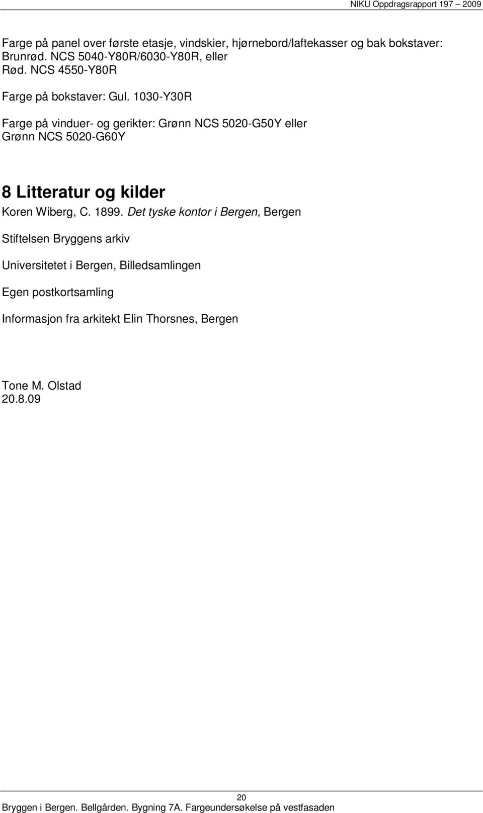 1030-Y30R Farge på vinduer- og gerikter: Grønn NCS 5020-G50Y eller Grønn NCS 5020-G60Y 8 Litteratur og kilder Koren Wiberg,