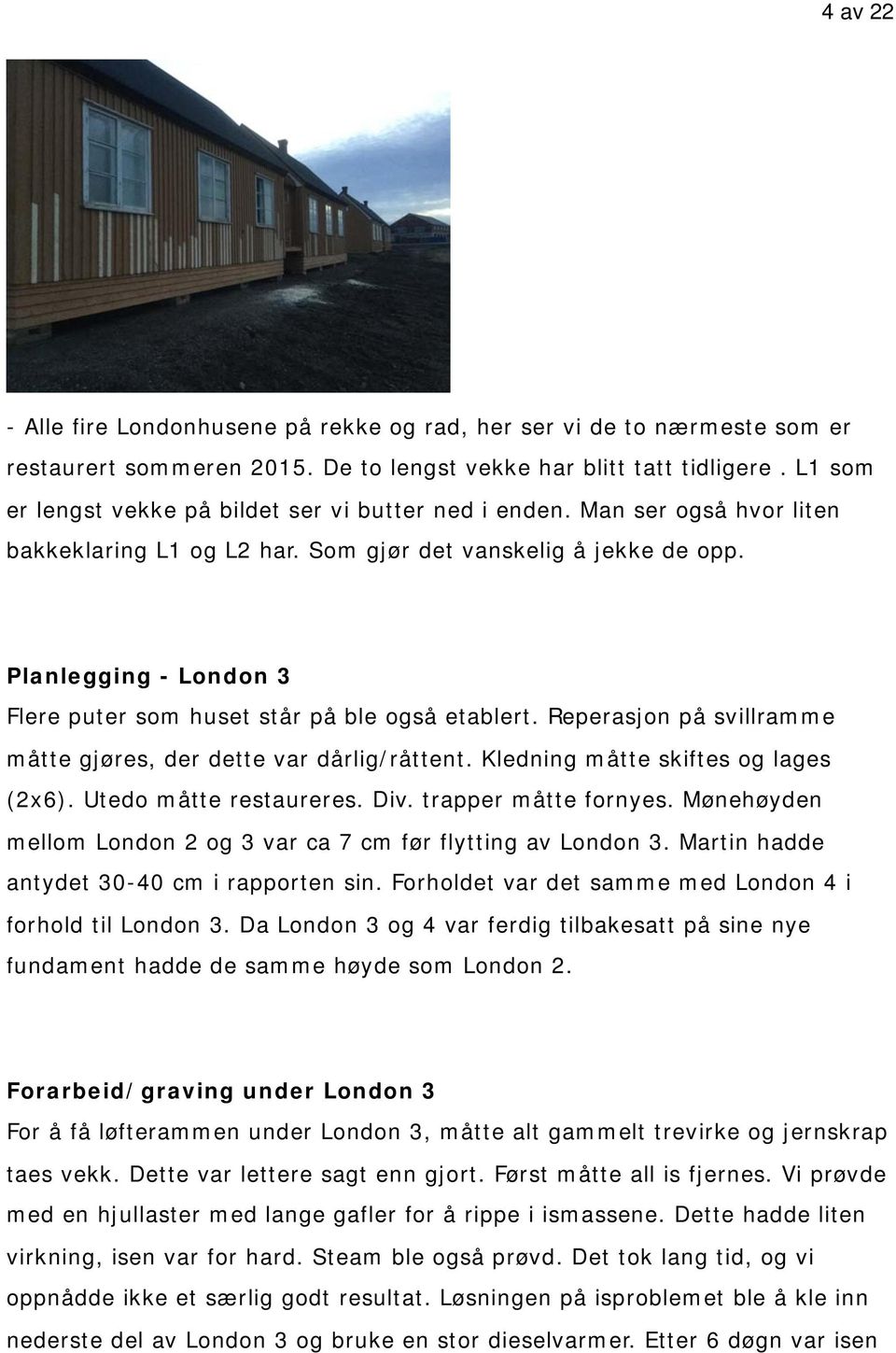 Planlegging - London 3 Flere puter som huset står på ble også etablert. Reperasjon på svillramme måtte gjøres, der dette var dårlig/råttent. Kledning måtte skiftes og lages (2x6).