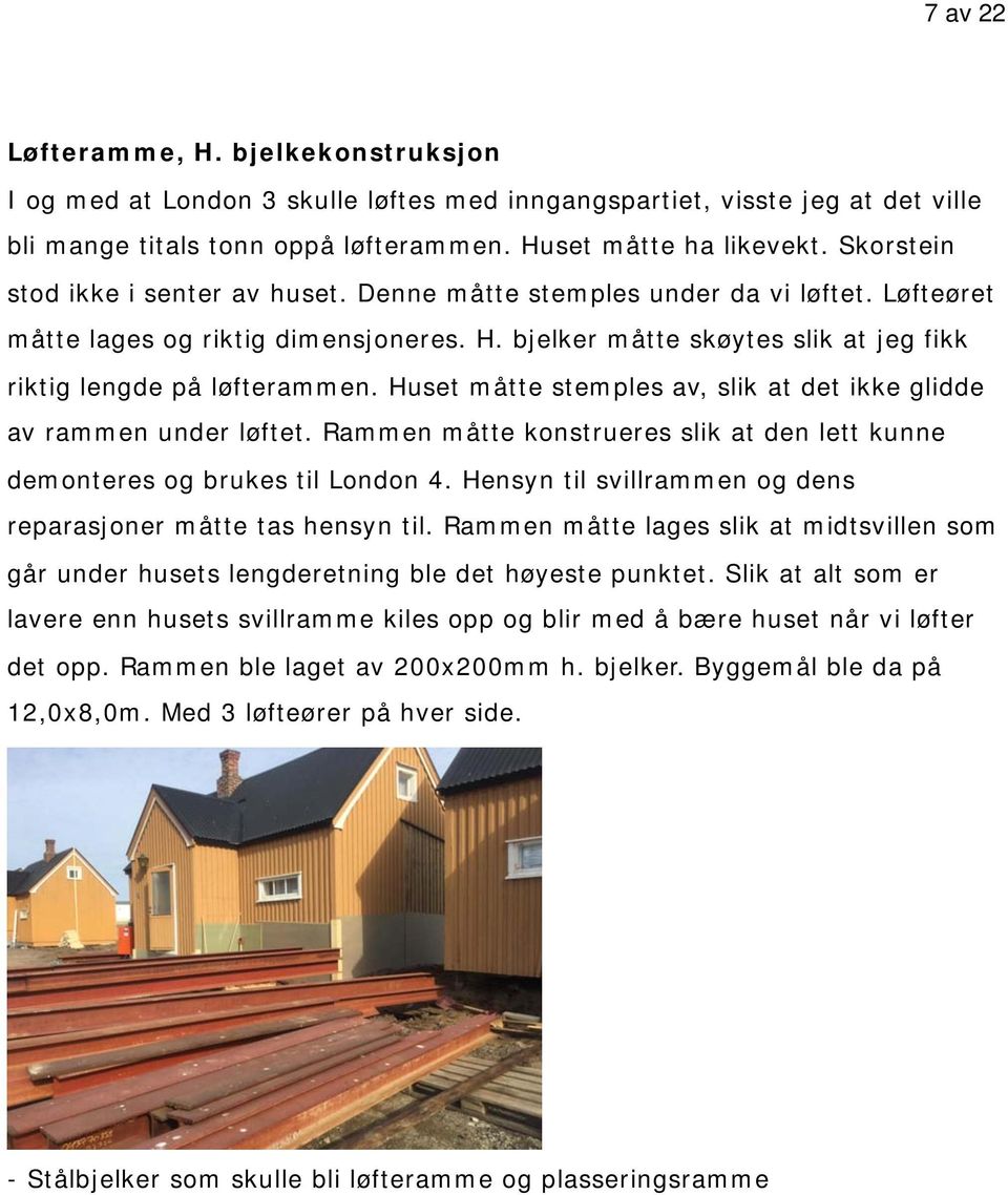 Huset måtte stemples av, slik at det ikke glidde av rammen under løftet. Rammen måtte konstrueres slik at den lett kunne demonteres og brukes til London 4.