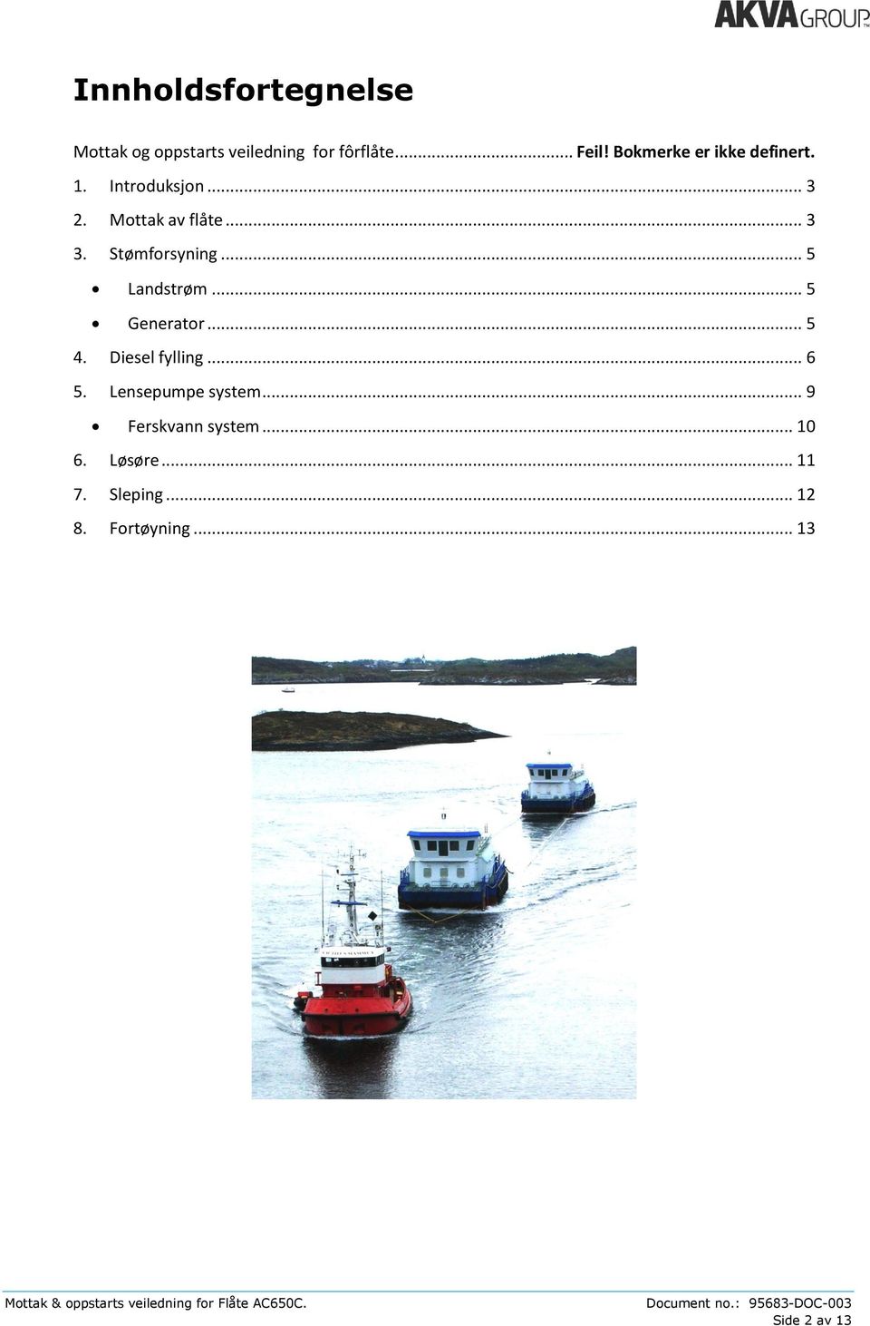 Stømforsyning... 5 Landstrøm... 5 Generator... 5 4. Diesel fylling... 6 5.